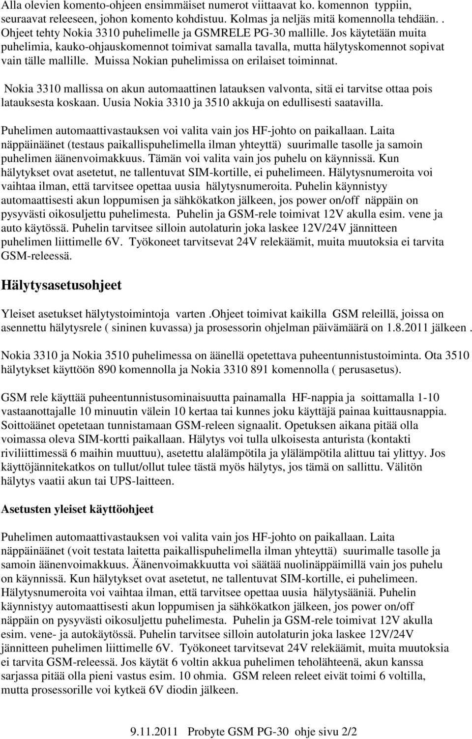 Muissa Nokian puhelimissa on erilaiset toiminnat. Nokia 3310 mallissa on akun automaattinen latauksen valvonta, sitä ei tarvitse ottaa pois latauksesta koskaan.