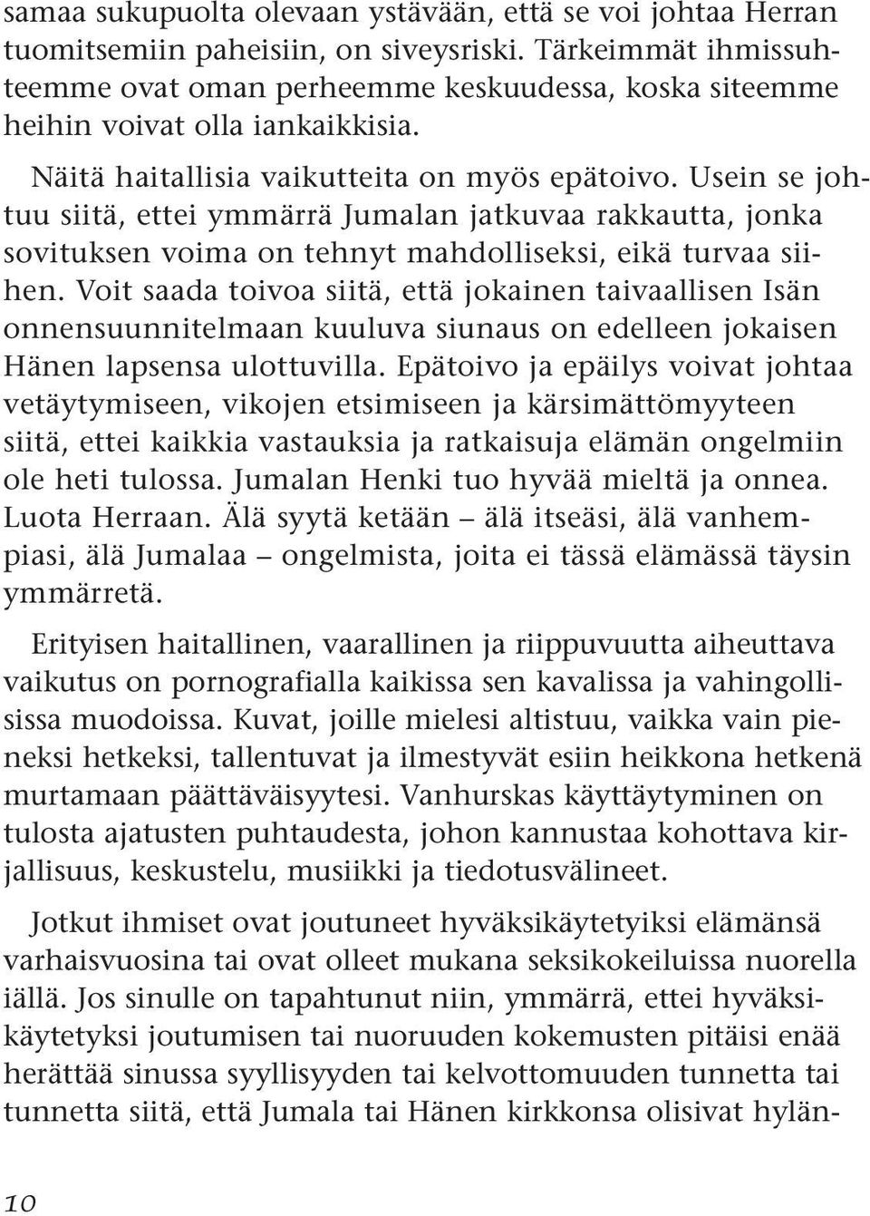 Usein se johtuu siitä, ettei ymmärrä Jumalan jatkuvaa rakkautta, jonka sovituksen voima on tehnyt mahdolliseksi, eikä turvaa siihen.