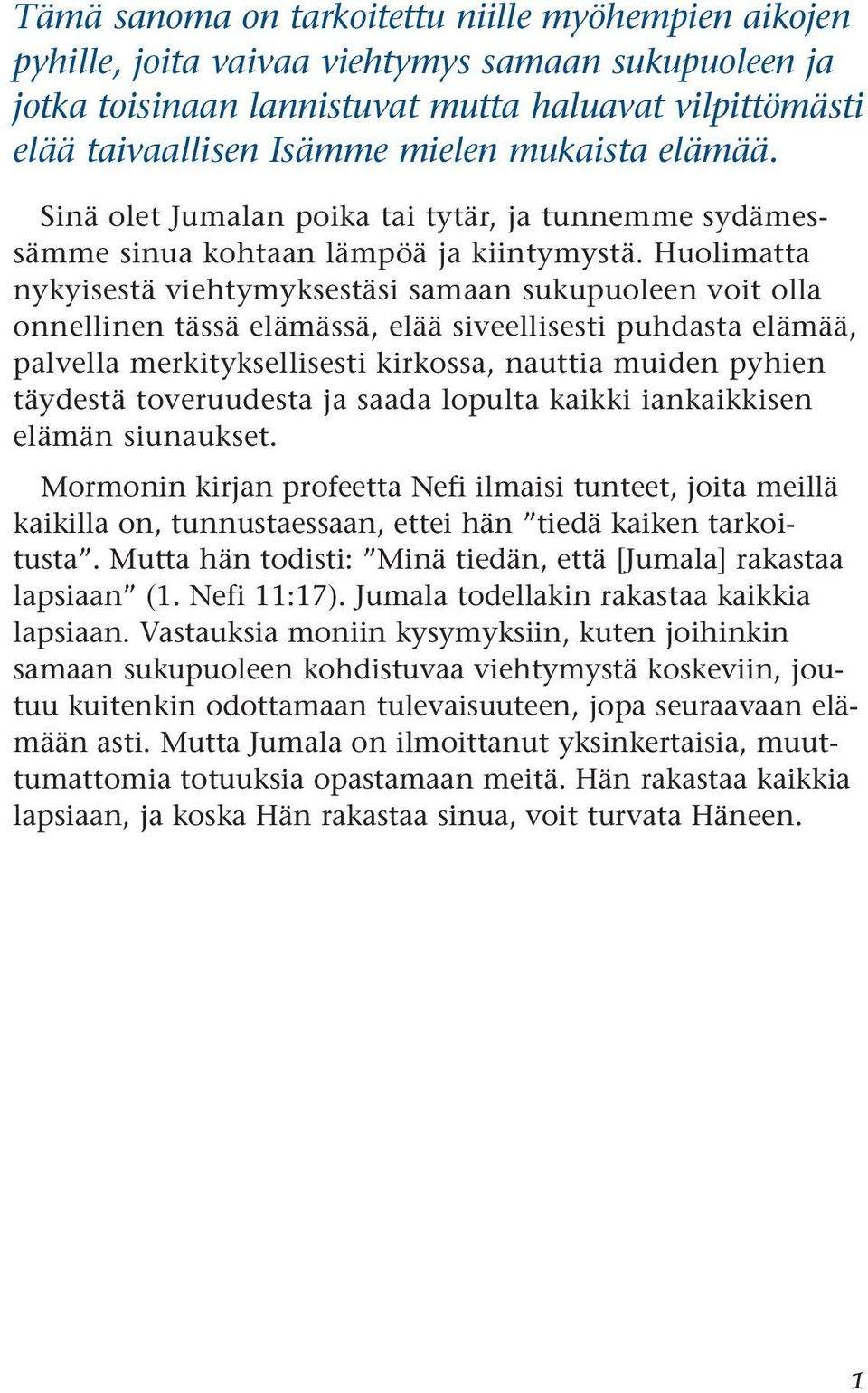 Huolimatta nykyisestä viehtymyksestäsi samaan sukupuoleen voit olla onnellinen tässä elämässä, elää siveellisesti puhdasta elämää, palvella merkityksellisesti kirkossa, nauttia muiden pyhien täydestä