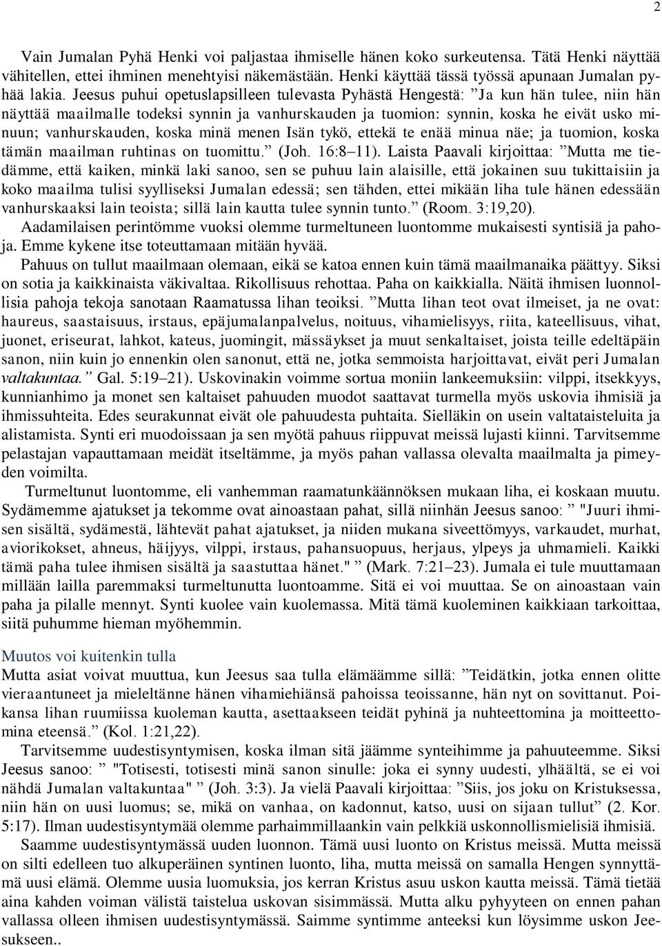 koska minä menen Isän tykö, ettekä te enää minua näe; ja tuomion, koska tämän maailman ruhtinas on tuomittu. (Joh. 16:8 11).