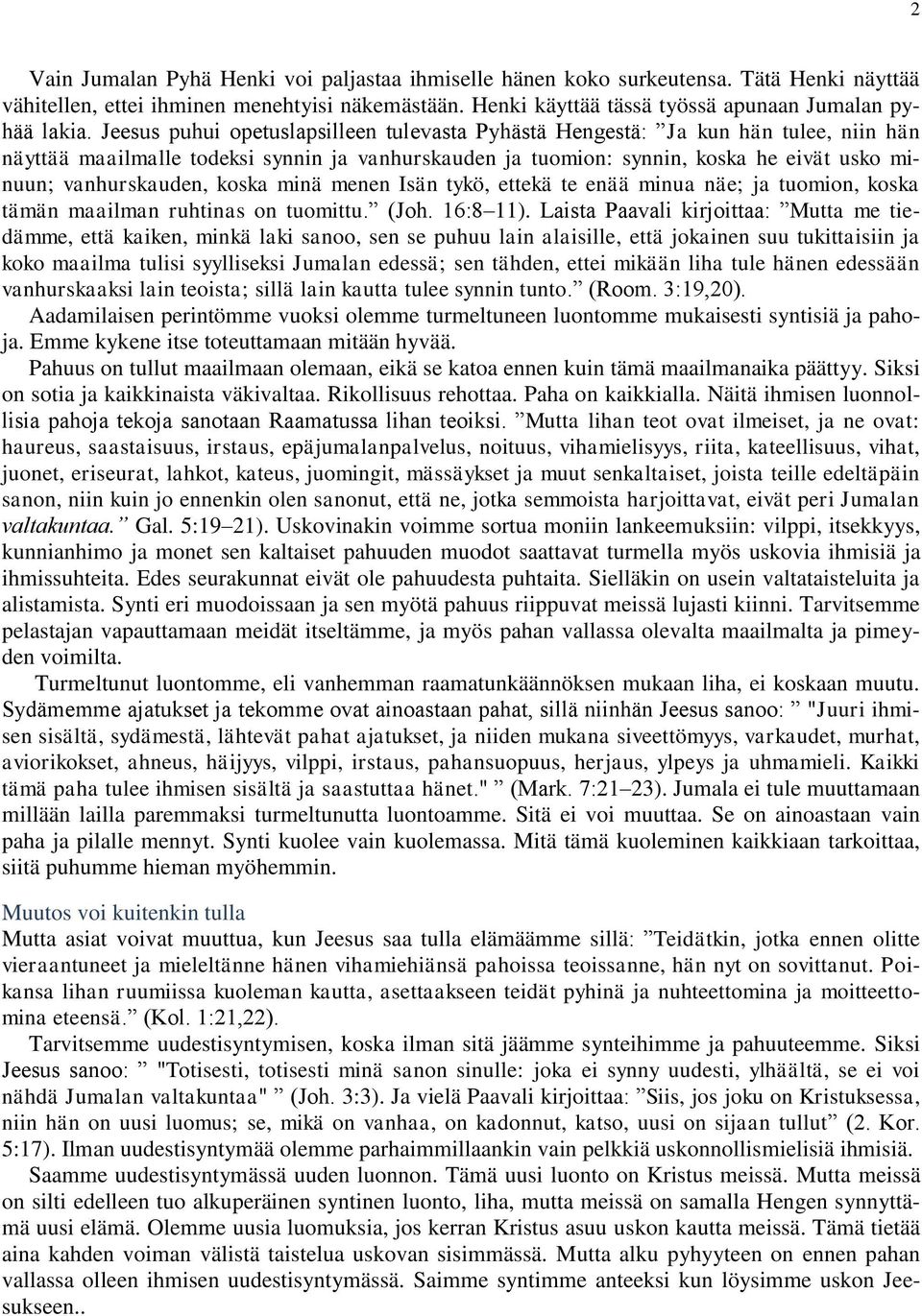 koska minä menen Isän tykö, ettekä te enää minua näe; ja tuomion, koska tämän maailman ruhtinas on tuomittu. (Joh. 16:8 11).