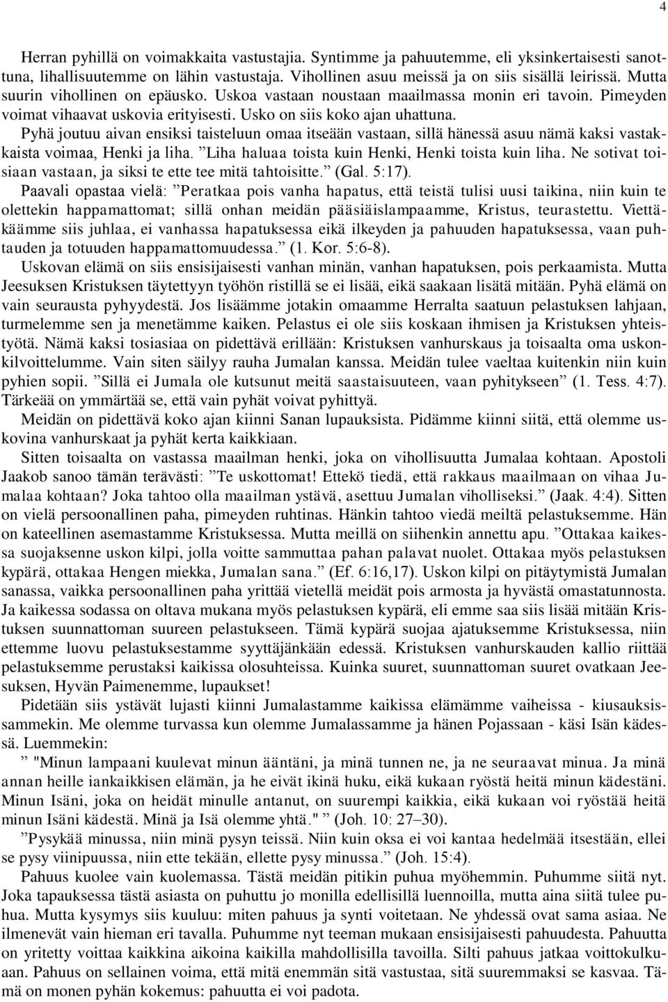 Pyhä joutuu aivan ensiksi taisteluun omaa itseään vastaan, sillä hänessä asuu nämä kaksi vastakkaista voimaa, Henki ja liha. Liha haluaa toista kuin Henki, Henki toista kuin liha.