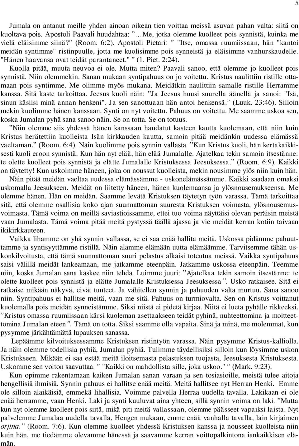 Apostoli Pietari: "Itse, omassa ruumiissaan, hän "kantoi meidän syntimme" ristinpuulle, jotta me kuolisimme pois synneistä ja eläisimme vanhurskaudelle. "Hänen haavansa ovat teidät parantaneet." (1.