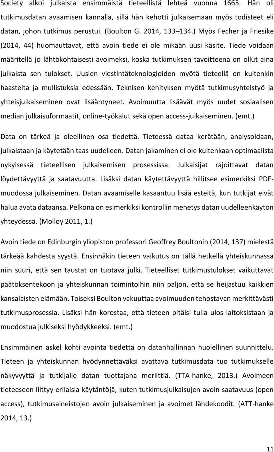 Tiede voidaan määritellä jo lähtökohtaisesti avoimeksi, koska tutkimuksen tavoitteena on ollut aina julkaista sen tulokset.