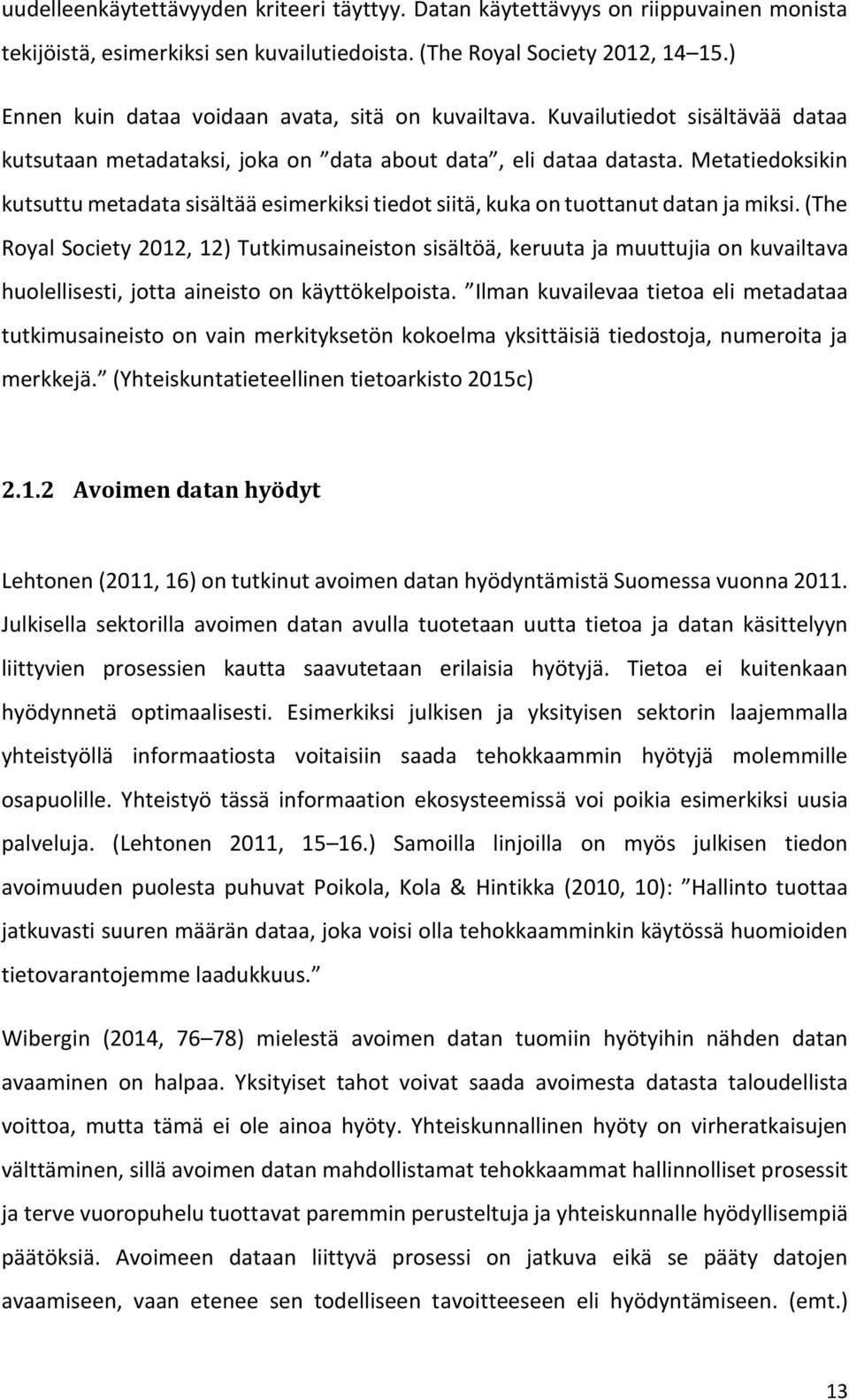 Metatiedoksikin kutsuttu metadata sisältää esimerkiksi tiedot siitä, kuka on tuottanut datan ja miksi.