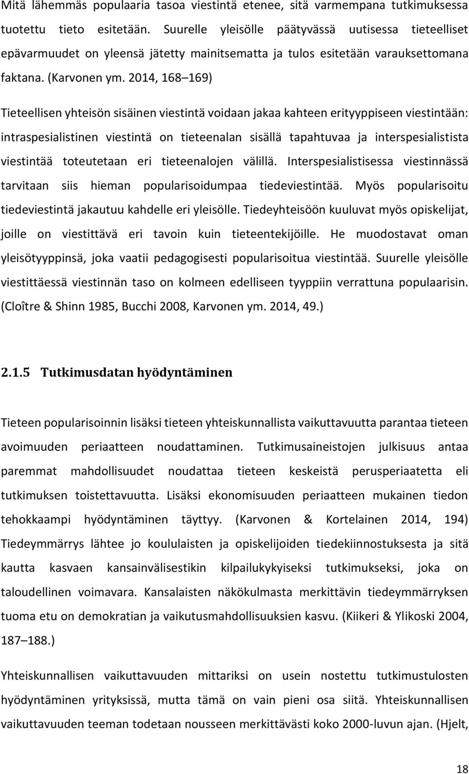 2014, 168 169) Tieteellisen yhteisön sisäinen viestintä voidaan jakaa kahteen erityyppiseen viestintään: intraspesialistinen viestintä on tieteenalan sisällä tapahtuvaa ja interspesialistista