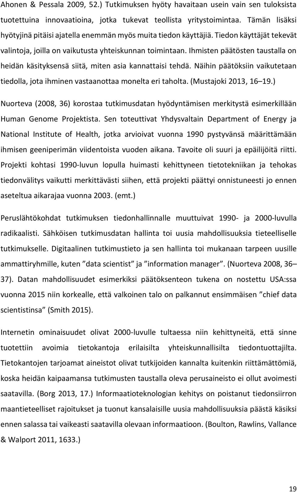 Ihmisten päätösten taustalla on heidän käsityksensä siitä, miten asia kannattaisi tehdä. Näihin päätöksiin vaikutetaan tiedolla, jota ihminen vastaanottaa monelta eri taholta. (Mustajoki 2013, 16 19.