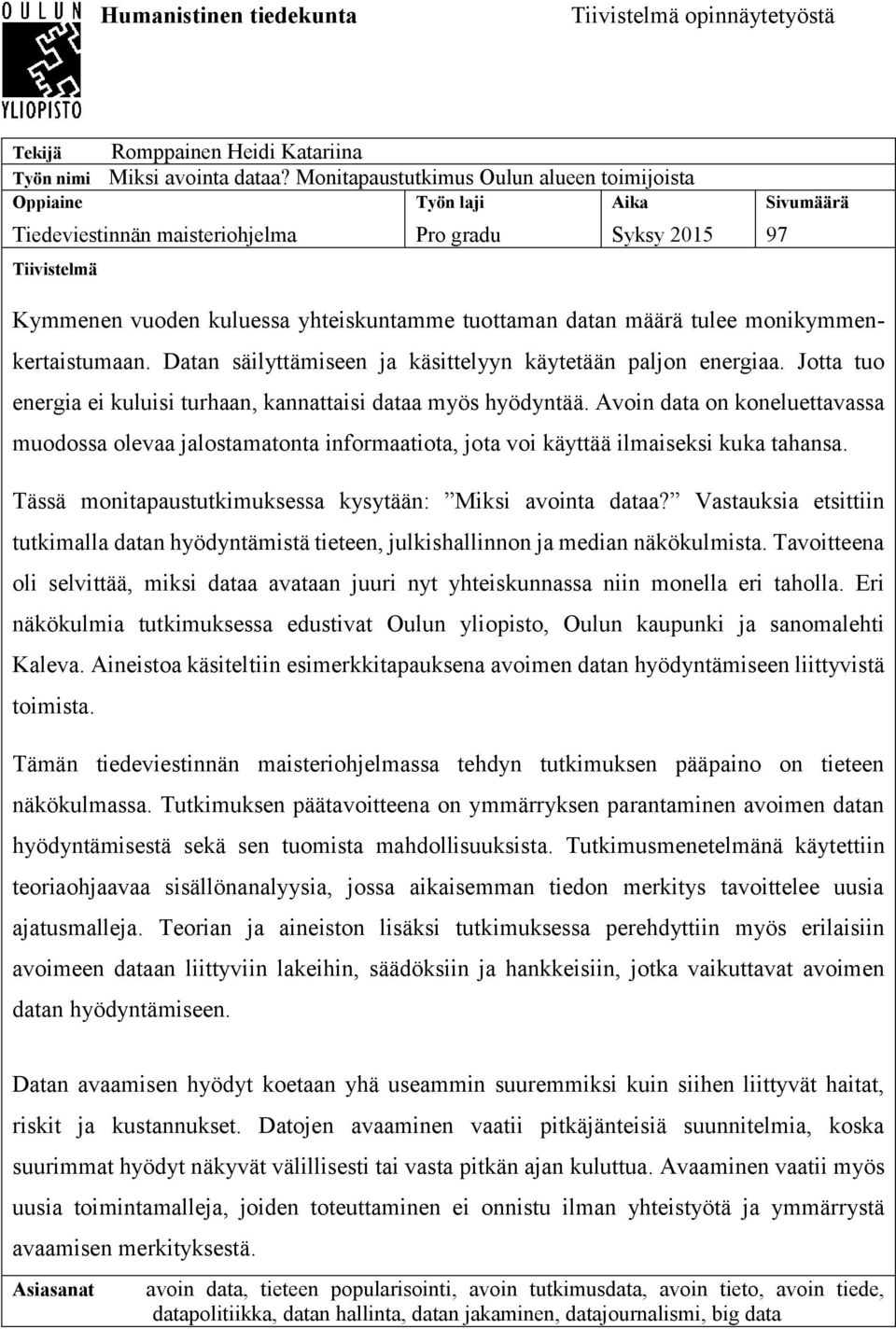 tulee monikymmenkertaistumaan. Datan säilyttämiseen ja käsittelyyn käytetään paljon energiaa. Jotta tuo energia ei kuluisi turhaan, kannattaisi dataa myös hyödyntää.