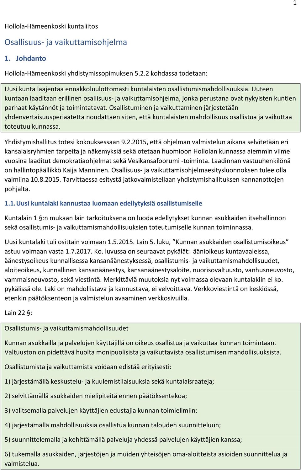 Osallistuminen ja vaikuttaminen järjestetään yhdenvertaisuusperiaatetta noudattaen siten, että kuntalaisten mahdollisuus osallistua ja vaikuttaa toteutuu kunnassa.