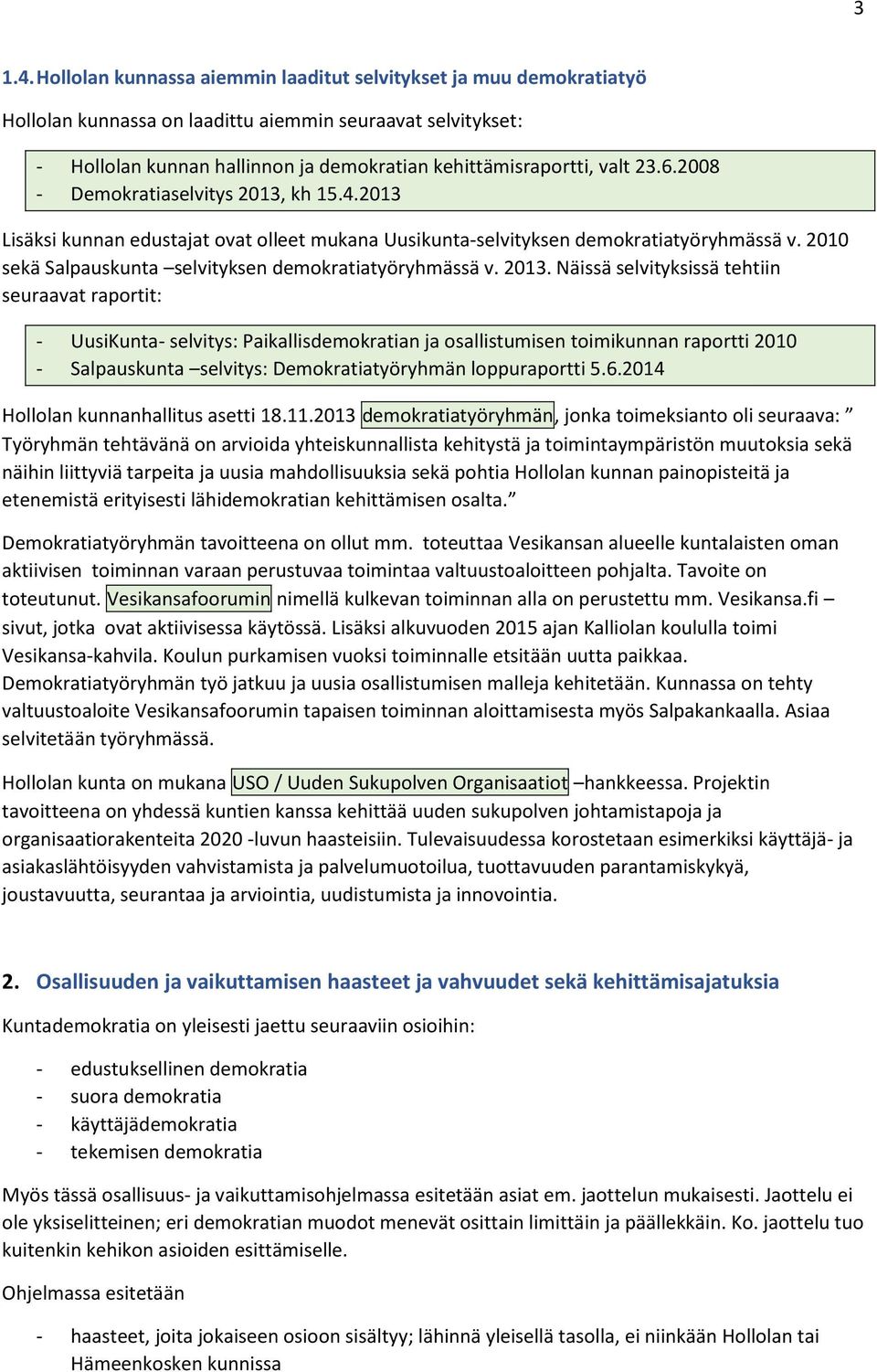 2013. Näissä selvityksissä tehtiin seuraavat raportit: - UusiKunta- selvitys: Paikallisdemokratian ja osallistumisen toimikunnan raportti 2010 - Salpauskunta selvitys: Demokratiatyöryhmän