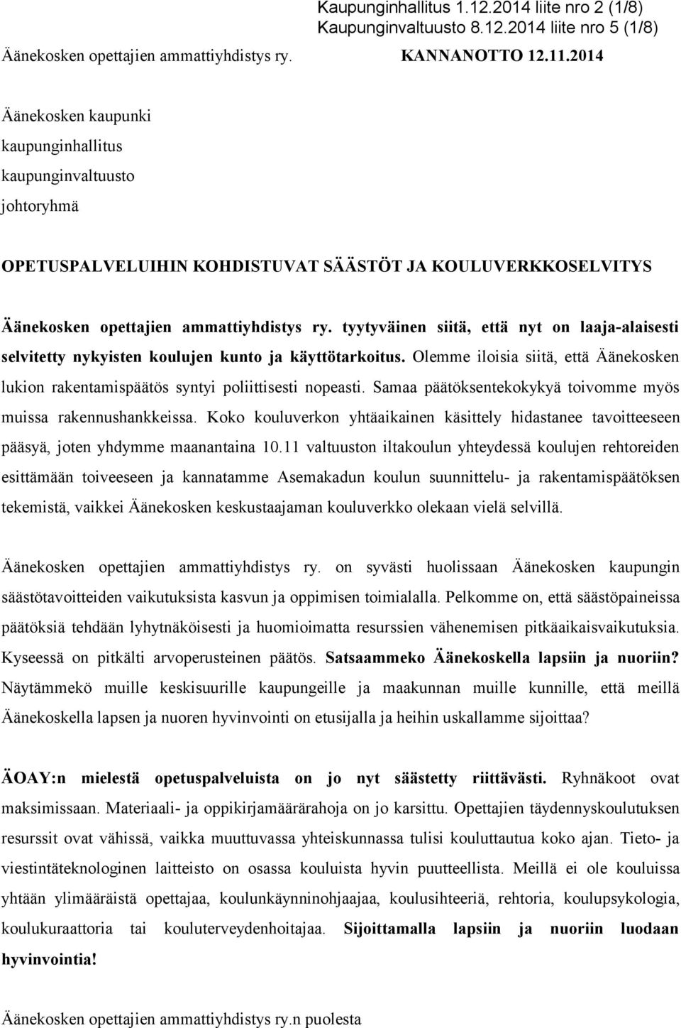 tyytyväinen siitä, että nyt on laaja-alaisesti selvitetty nykyisten koulujen kunto ja käyttötarkoitus. Olemme iloisia siitä, että Äänekosken lukion rakentamispäätös syntyi poliittisesti nopeasti.