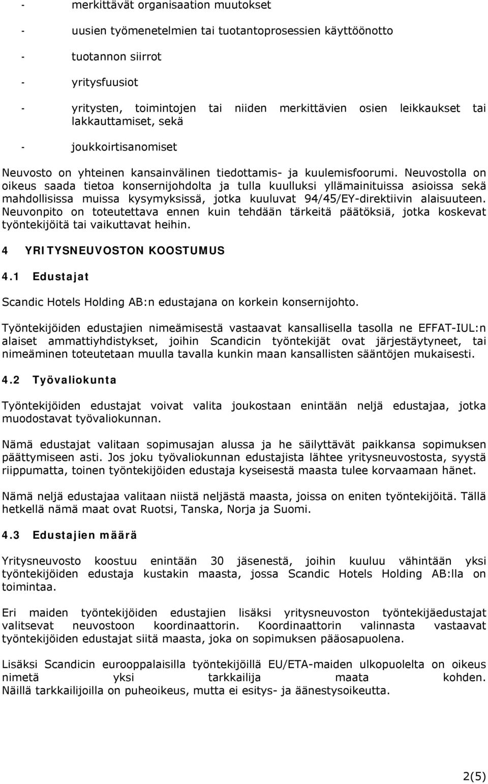 Neuvostolla on oikeus saada tietoa konsernijohdolta ja tulla kuulluksi yllämainituissa asioissa sekä mahdollisissa muissa kysymyksissä, jotka kuuluvat 94/45/EY-direktiivin alaisuuteen.