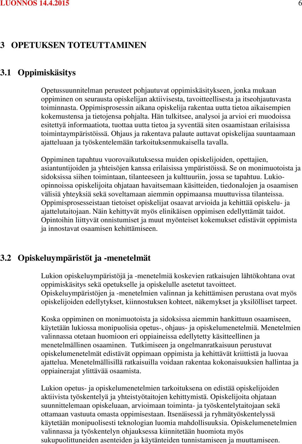 Oppimisprosessin aikana opiskelija rakentaa uutta tietoa aikaisempien kokemustensa ja tietojensa pohjalta.