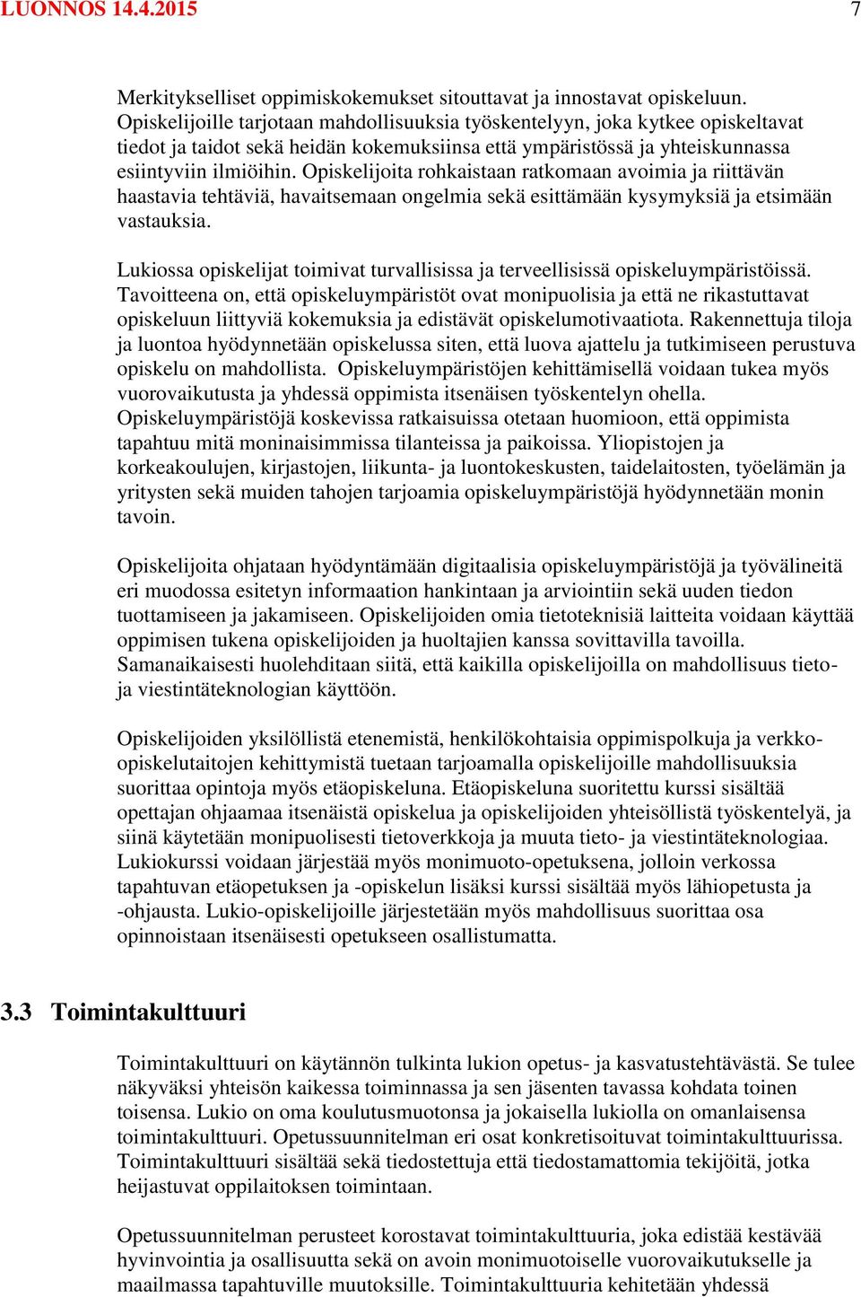 Opiskelijoita rohkaistaan ratkomaan avoimia ja riittävän haastavia tehtäviä, havaitsemaan ongelmia sekä esittämään kysymyksiä ja etsimään vastauksia.