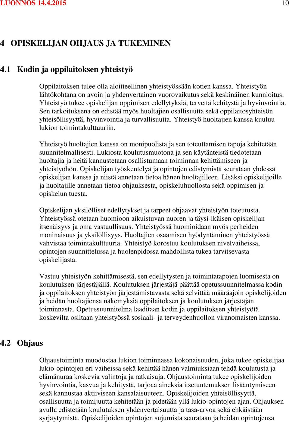 Sen tarkoituksena on edistää myös huoltajien osallisuutta sekä oppilaitosyhteisön yhteisöllisyyttä, hyvinvointia ja turvallisuutta. Yhteistyö huoltajien kanssa kuuluu lukion toimintakulttuuriin.