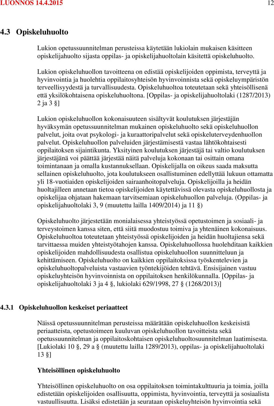 turvallisuudesta. Opiskeluhuoltoa toteutetaan sekä yhteisöllisenä että yksilökohtaisena opiskeluhuoltona.