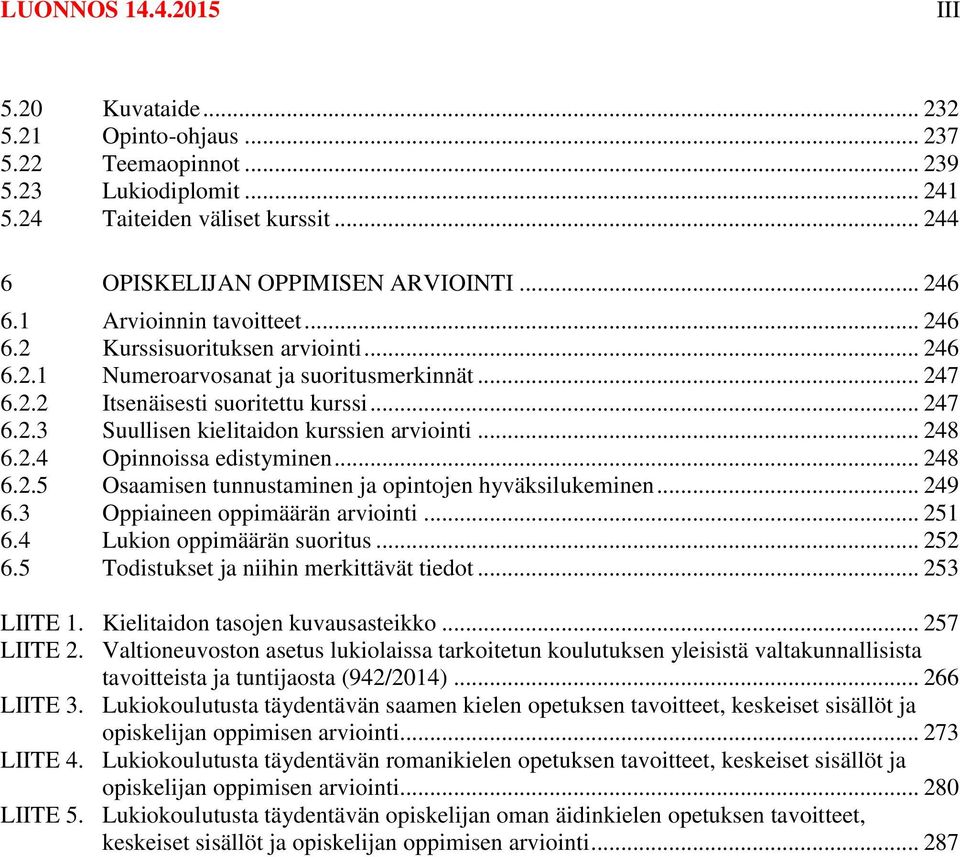 .. 248 6.2.4 Opinnoissa edistyminen... 248 6.2.5 Osaamisen tunnustaminen ja opintojen hyväksilukeminen... 249 6.3 Oppiaineen oppimäärän arviointi... 251 6.4 Lukion oppimäärän suoritus... 252 6.