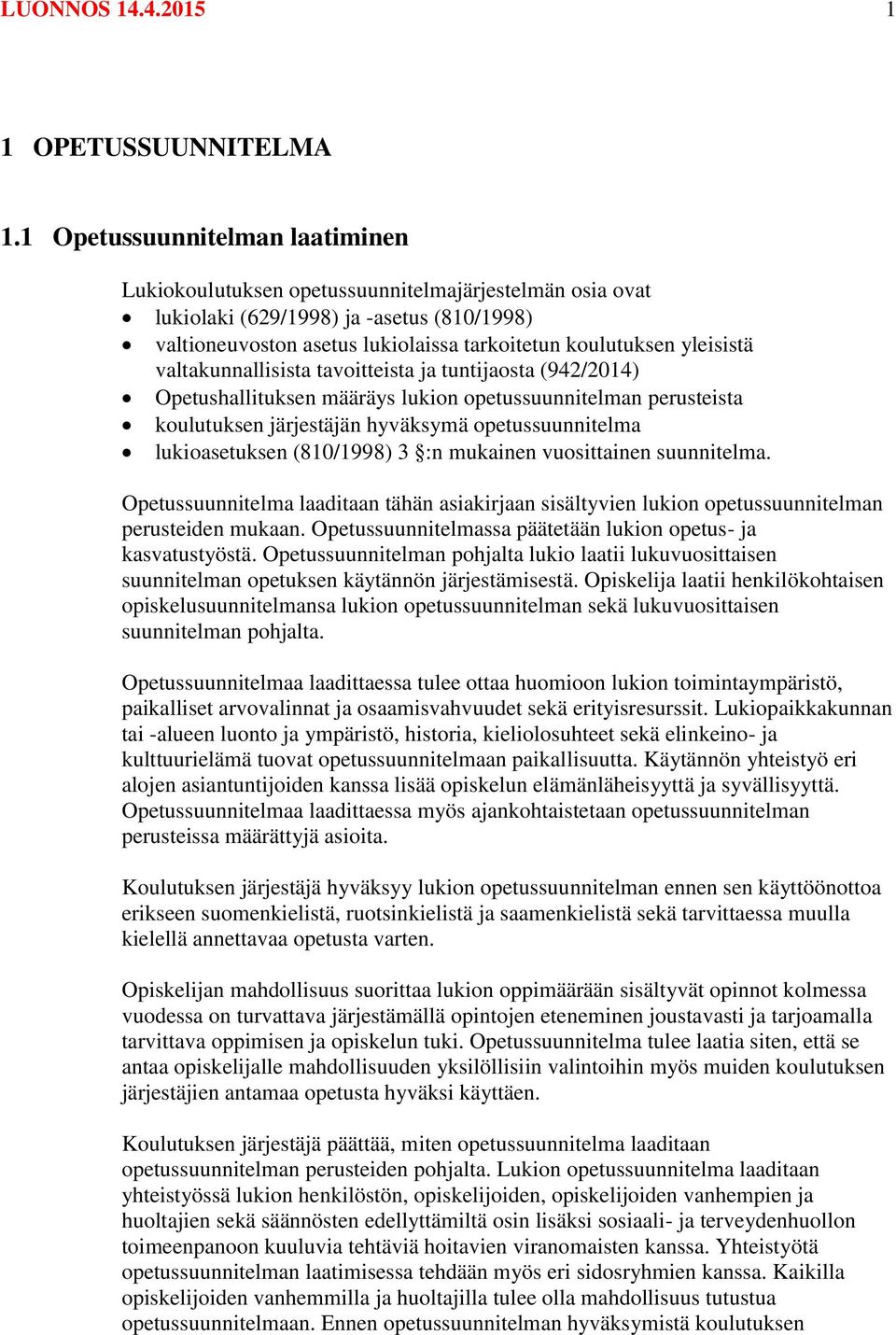 yleisistä valtakunnallisista tavoitteista ja tuntijaosta (942/2014) Opetushallituksen määräys lukion opetussuunnitelman perusteista koulutuksen järjestäjän hyväksymä opetussuunnitelma lukioasetuksen