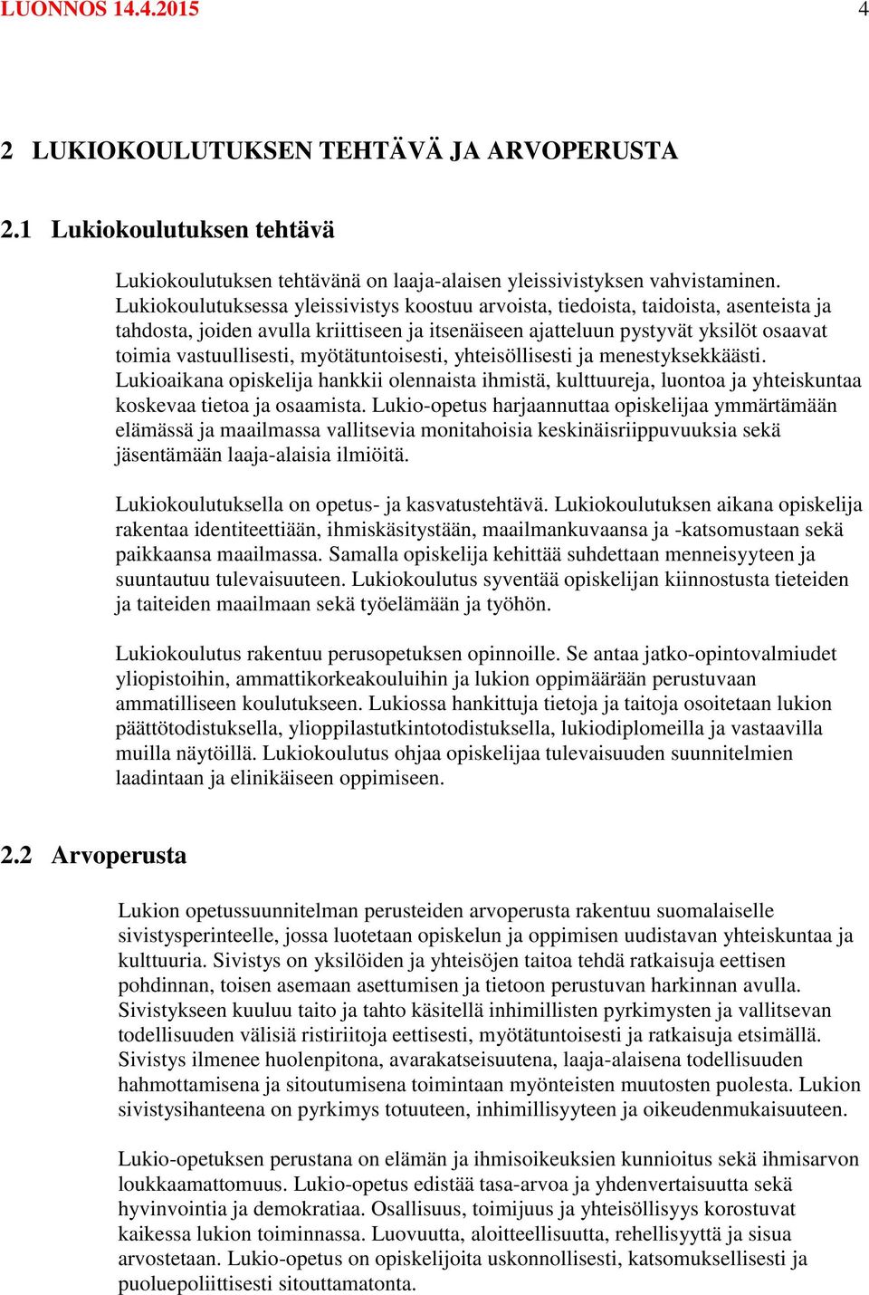 myötätuntoisesti, yhteisöllisesti ja menestyksekkäästi. Lukioaikana opiskelija hankkii olennaista ihmistä, kulttuureja, luontoa ja yhteiskuntaa koskevaa tietoa ja osaamista.