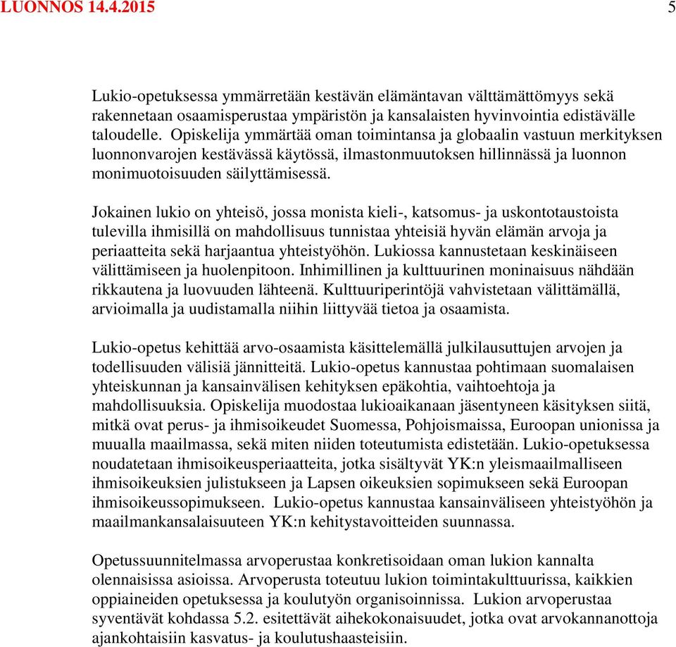 Jokainen lukio on yhteisö, jossa monista kieli-, katsomus- ja uskontotaustoista tulevilla ihmisillä on mahdollisuus tunnistaa yhteisiä hyvän elämän arvoja ja periaatteita sekä harjaantua yhteistyöhön.