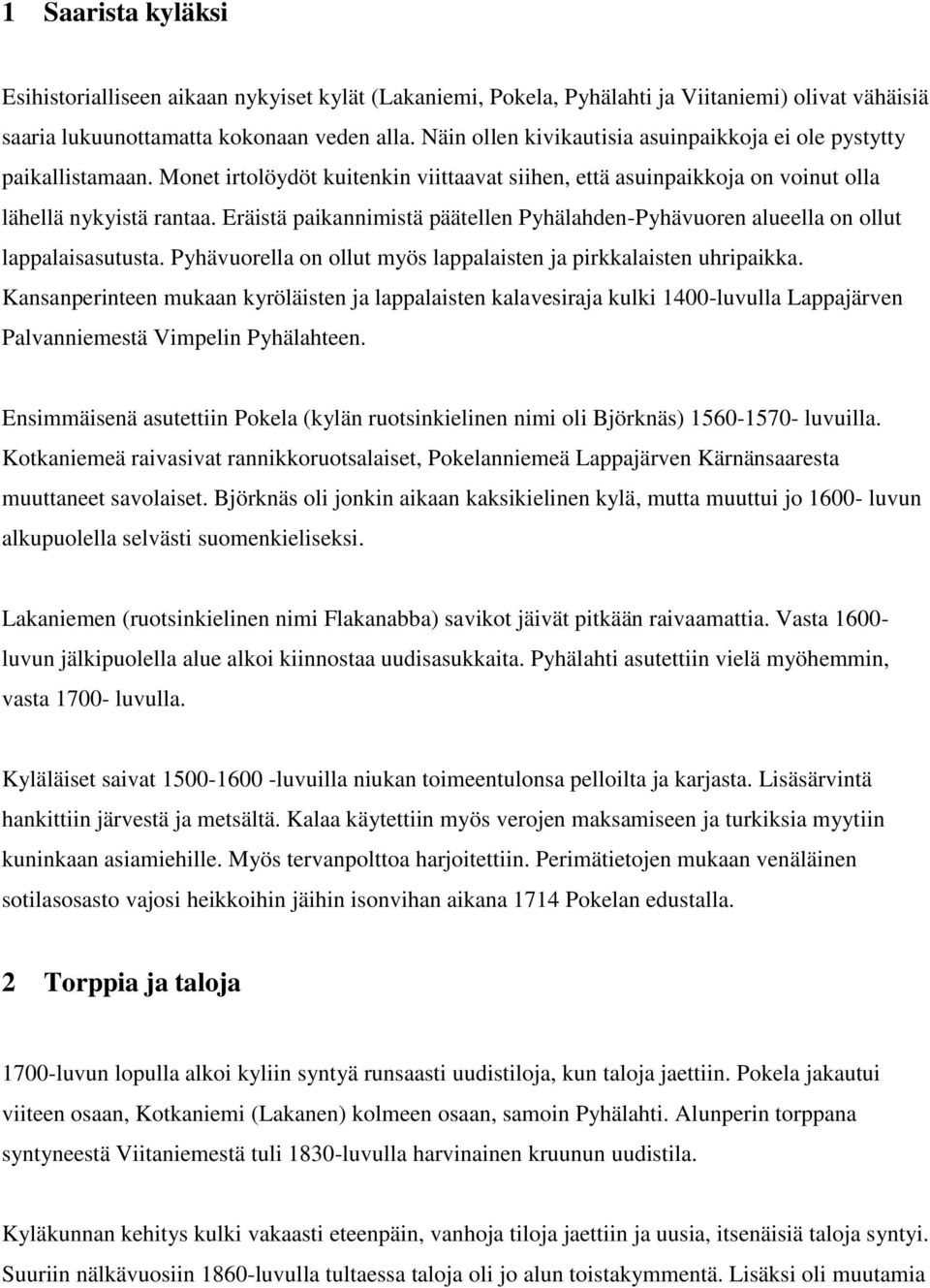 Eräistä paikannimistä päätellen Pyhälahden-Pyhävuoren alueella on ollut lappalaisasutusta. Pyhävuorella on ollut myös lappalaisten ja pirkkalaisten uhripaikka.