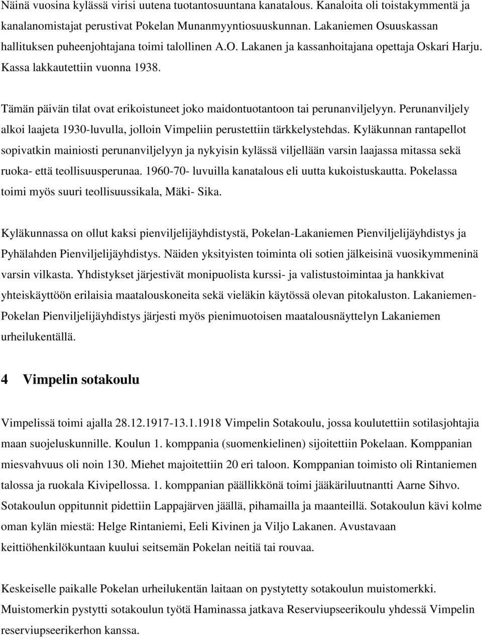 Tämän päivän tilat ovat erikoistuneet joko maidontuotantoon tai perunanviljelyyn. Perunanviljely alkoi laajeta 1930-luvulla, jolloin Vimpeliin perustettiin tärkkelystehdas.