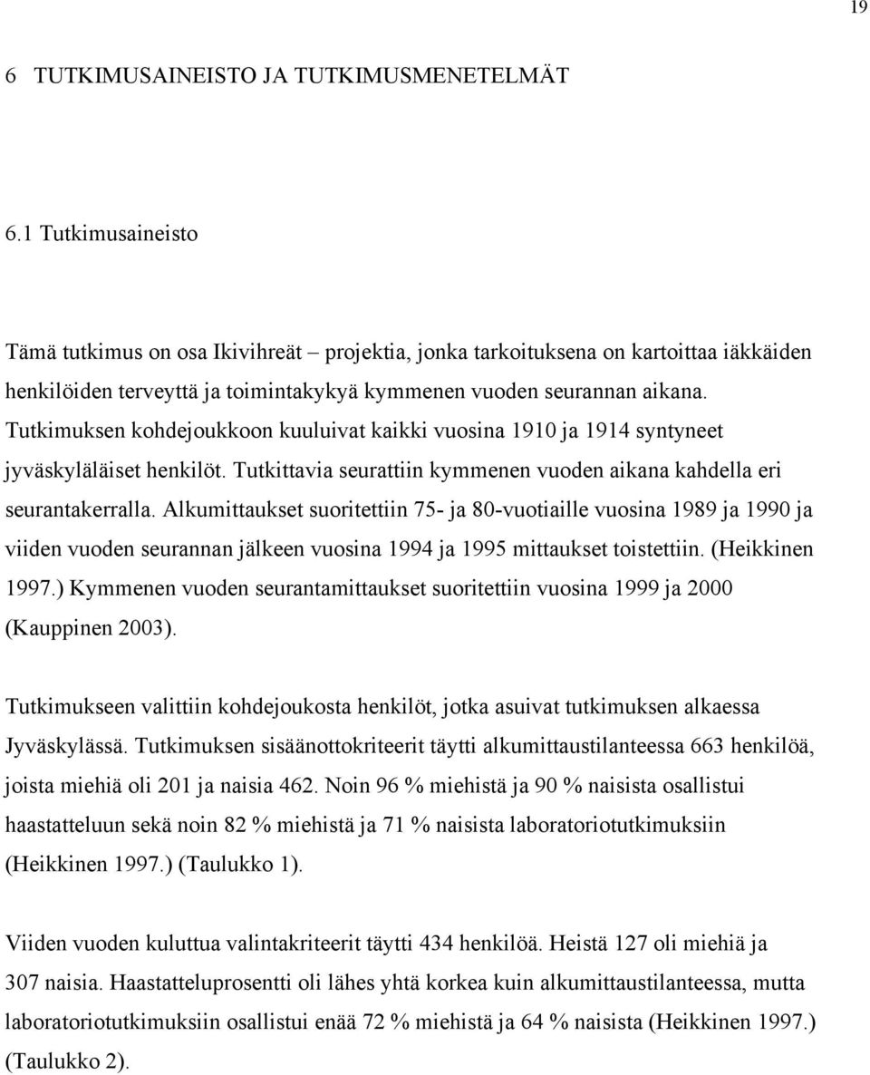 Tutkimuksen kohdejoukkoon kuuluivat kaikki vuosina 1910 ja 1914 syntyneet jyväskyläläiset henkilöt. Tutkittavia seurattiin kymmenen vuoden aikana kahdella eri seurantakerralla.