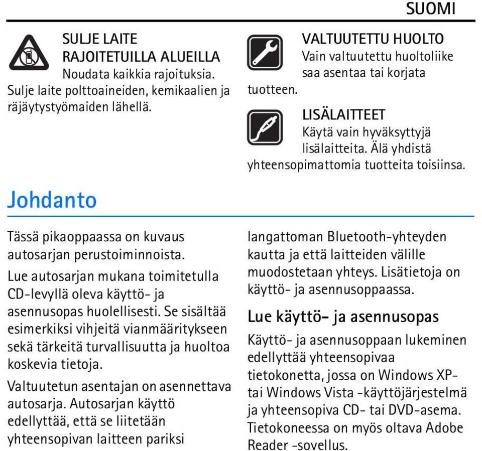 Se sisältää esimerkiksi vihjeitä vianmääritykseen sekä tärkeitä turvallisuutta ja huoltoa koskevia tietoja. Valtuutetun asentajan on asennettava autosarja.