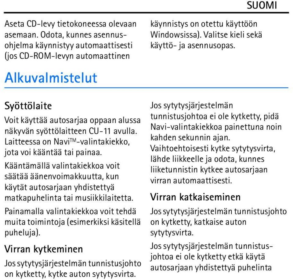 Kääntämällä valintakiekkoa voit säätää äänenvoimakkuutta, kun käytät autosarjaan yhdistettyä matkapuhelinta tai musiikkilaitetta.