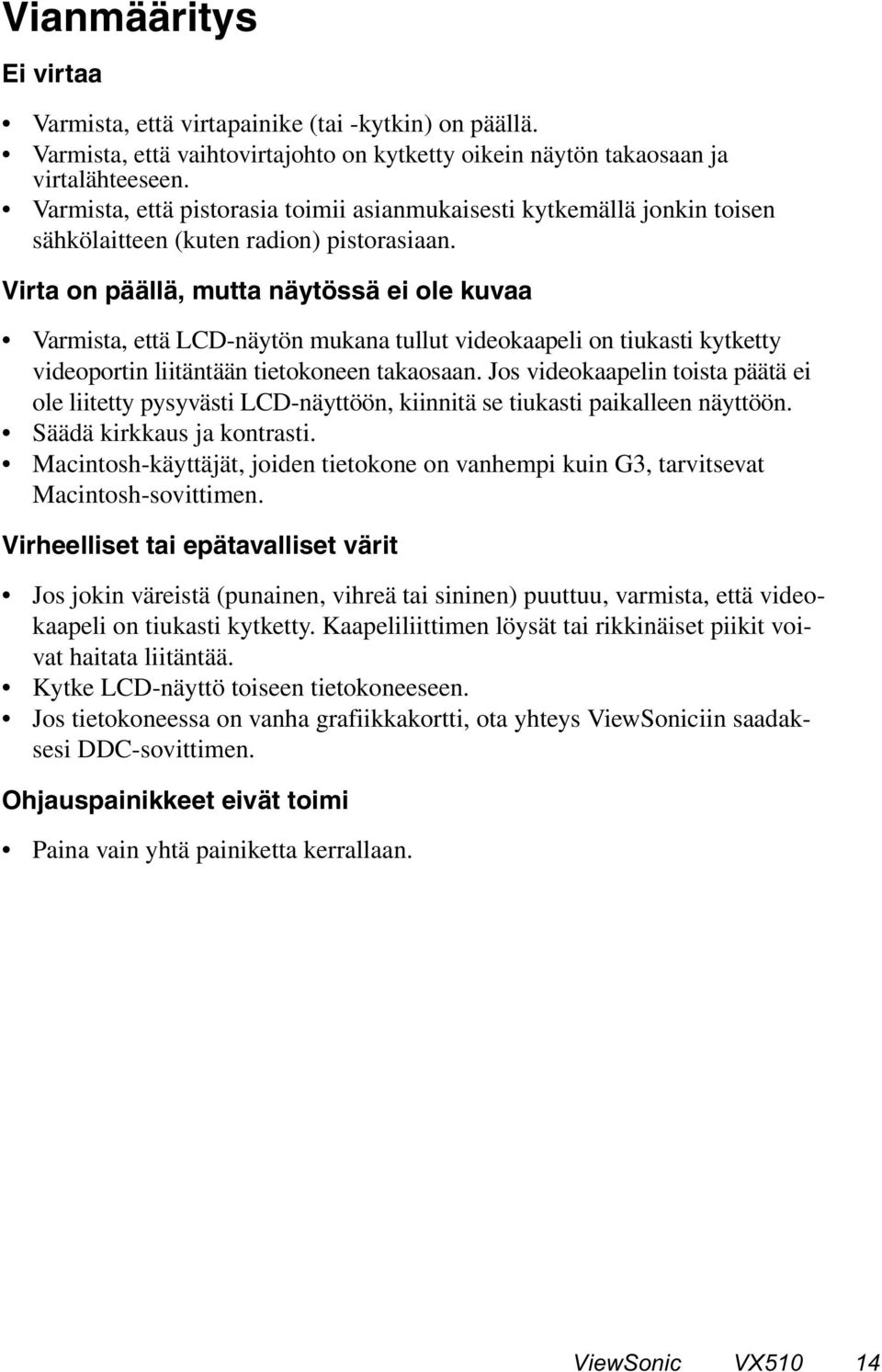 Virta on päällä, mutta näytössä ei ole kuvaa Varmista, että LCD-näytön mukana tullut videokaapeli on tiukasti kytketty videoportin liitäntään tietokoneen takaosaan.