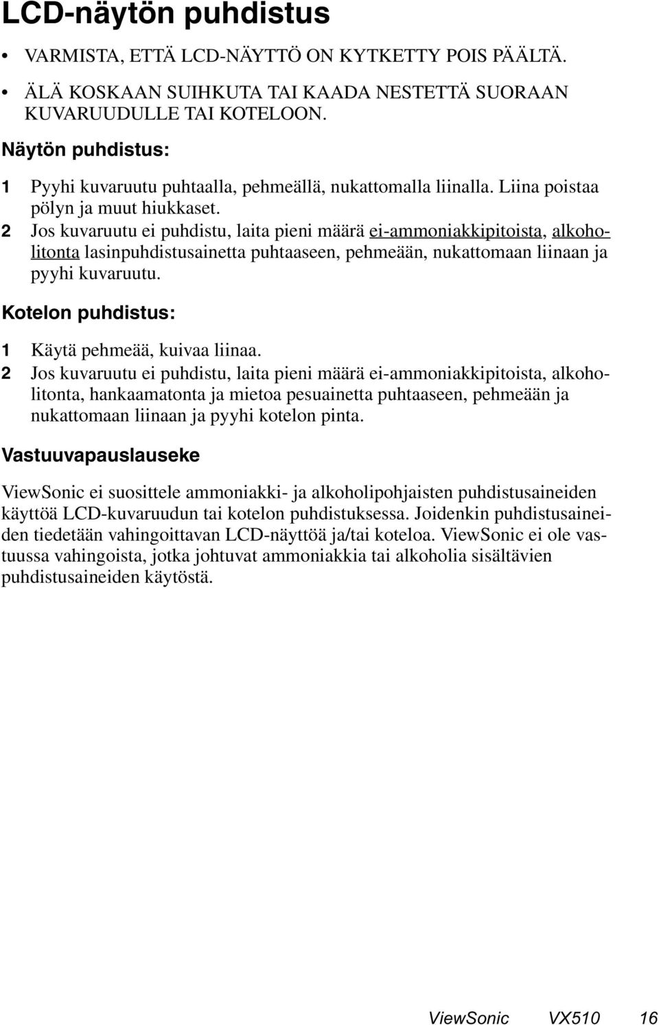 2 Jos kuvaruutu ei puhdistu, laita pieni määrä ei-ammoniakkipitoista, alkoholitonta lasinpuhdistusainetta puhtaaseen, pehmeään, nukattomaan liinaan ja pyyhi kuvaruutu.