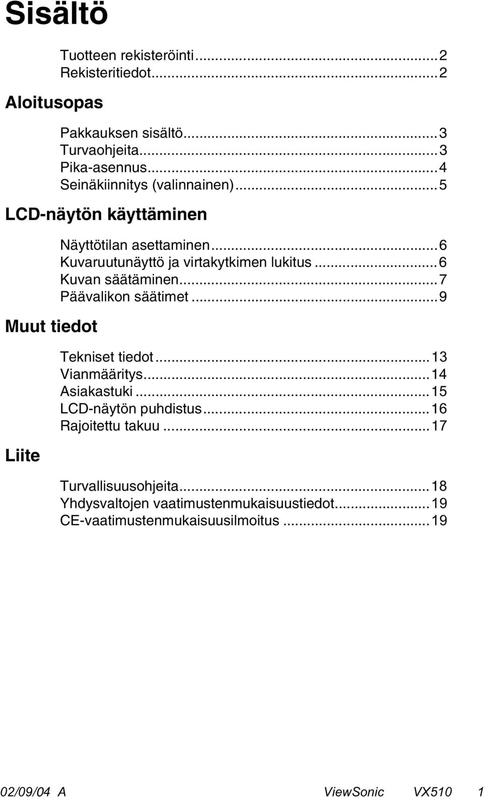 ..6 Kuvaruutunäyttö ja virtakytkimen lukitus...6 Kuvan säätäminen...7 Päävalikon säätimet...9 Tekniset tiedot...13 Vianmääritys.