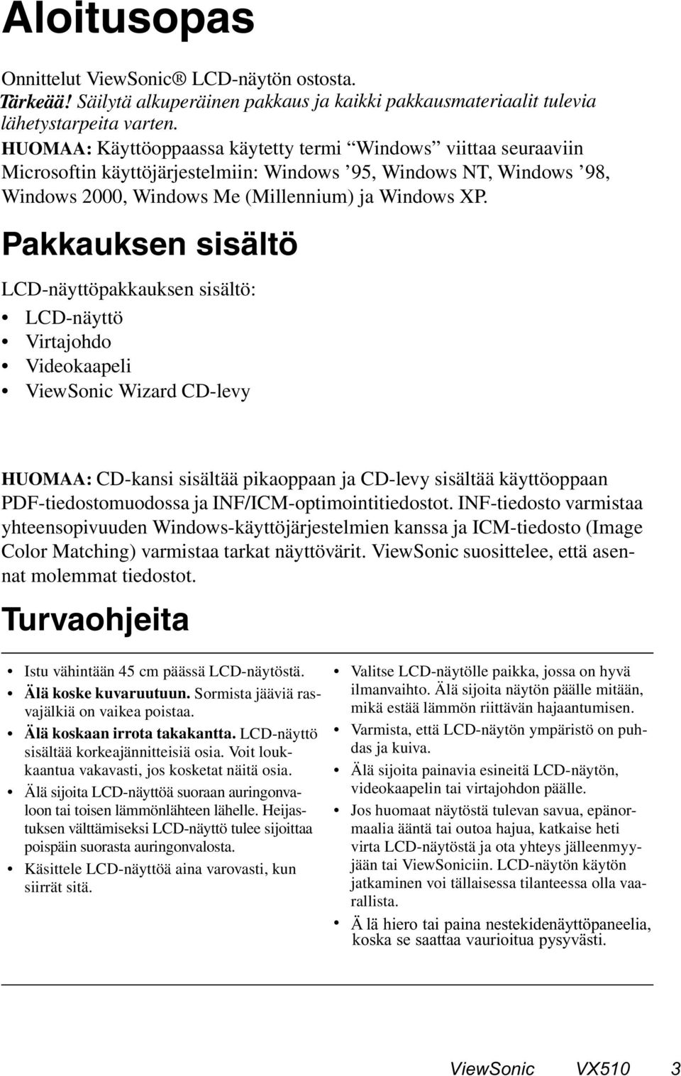 Pakkauksen sisältö LCD-näyttöpakkauksen sisältö: LCD-näyttö Virtajohdo Videokaapeli ViewSonic Wizard CD-levy HUOMAA: CD-kansi sisältää pikaoppaan ja CD-levy sisältää käyttöoppaan PDF-tiedostomuodossa