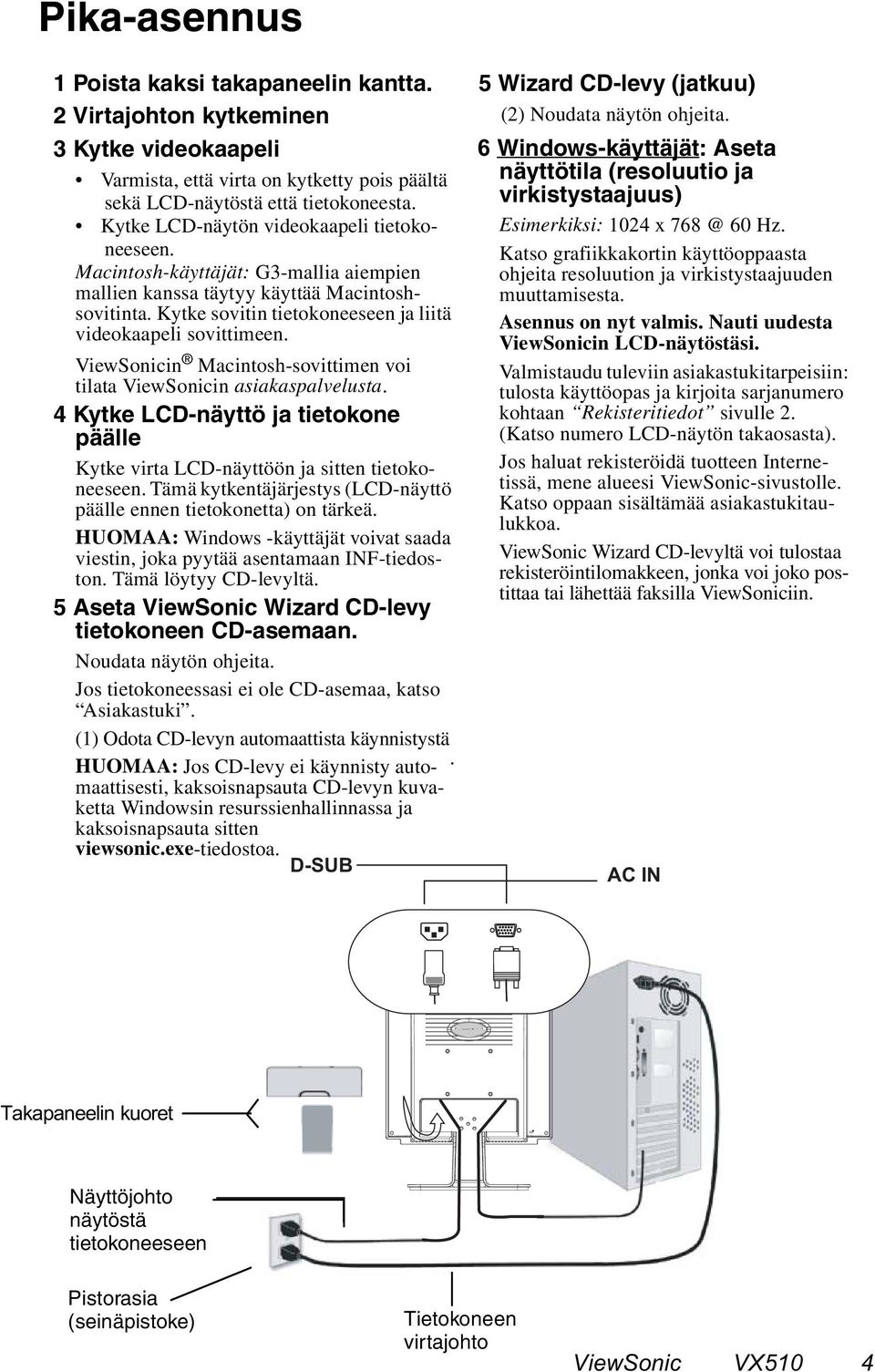 ViewSonicin Macintosh-sovittimen voi tilata ViewSonicin asiakaspalvelusta. 4 Kytke LCD-näyttö ja tietokone päälle Kytke virta LCD-näyttöön ja sitten tietokoneeseen.