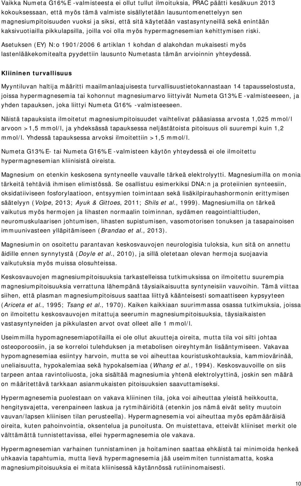 Asetuksen (EY) N:o 1901/2006 6 artiklan 1 kohdan d alakohdan mukaisesti myös lastenlääkekomitealta pyydettiin lausunto Numetasta tämän arvioinnin yhteydessä.