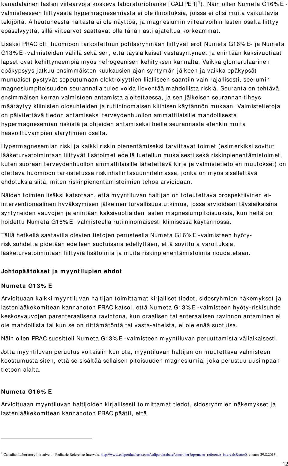 Aiheutuneesta haitasta ei ole näyttöä, ja magnesiumin viitearvoihin lasten osalta liittyy epäselvyyttä, sillä viitearvot saattavat olla tähän asti ajateltua korkeammat.