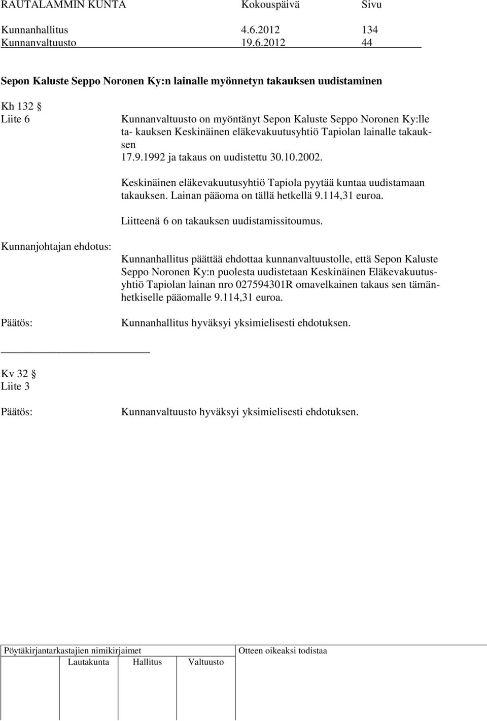 2012 44 Sepon Kaluste Seppo Noronen Ky:n lainalle myönnetyn takauksen uudistaminen Kh 132 Liite 6 Kunnanvaltuusto on myöntänyt Sepon Kaluste Seppo Noronen Ky:lle ta- kauksen Keskinäinen