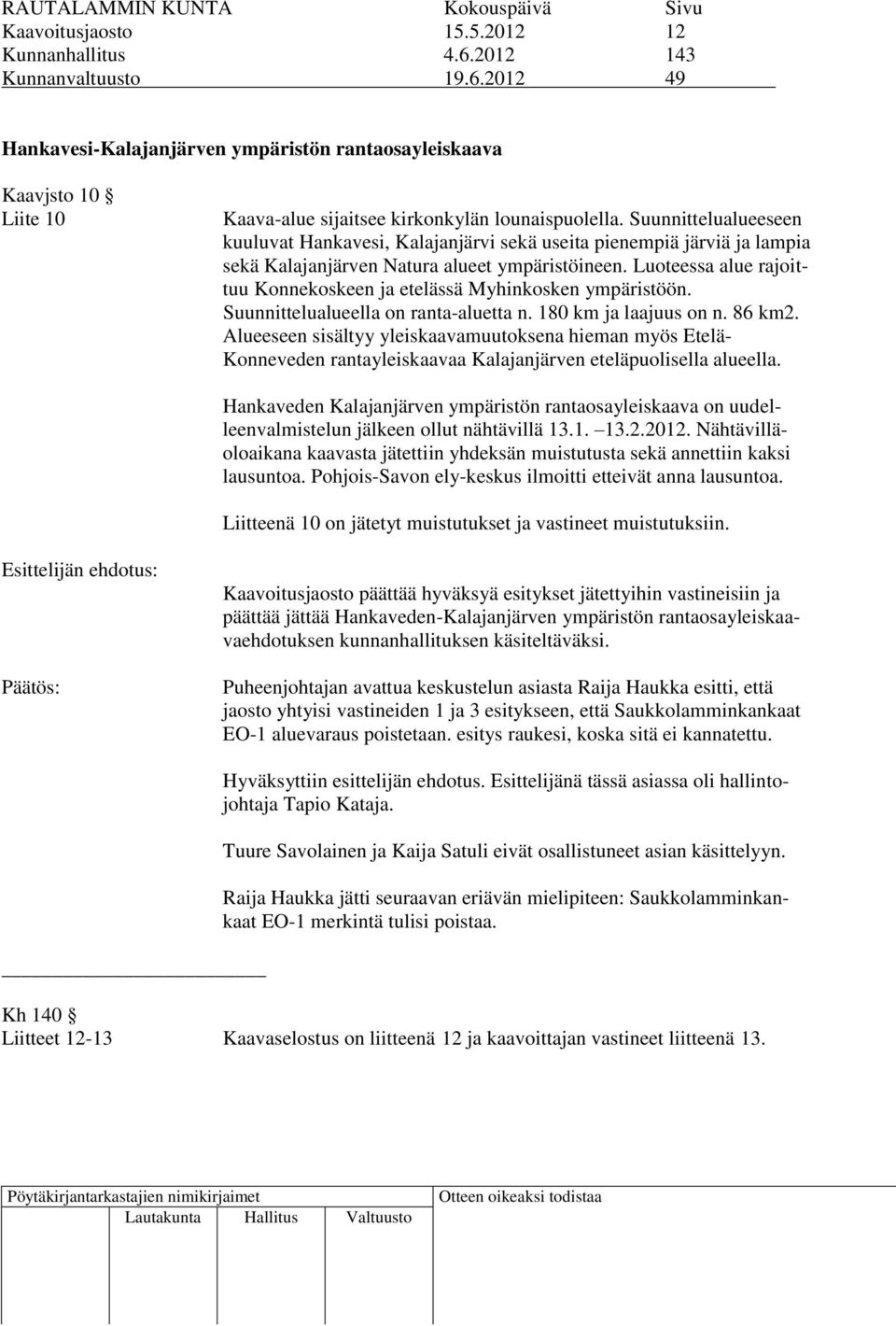 Luoteessa alue rajoittuu Konnekoskeen ja etelässä Myhinkosken ympäristöön. Suunnittelualueella on ranta-aluetta n. 180 km ja laajuus on n. 86 km2.