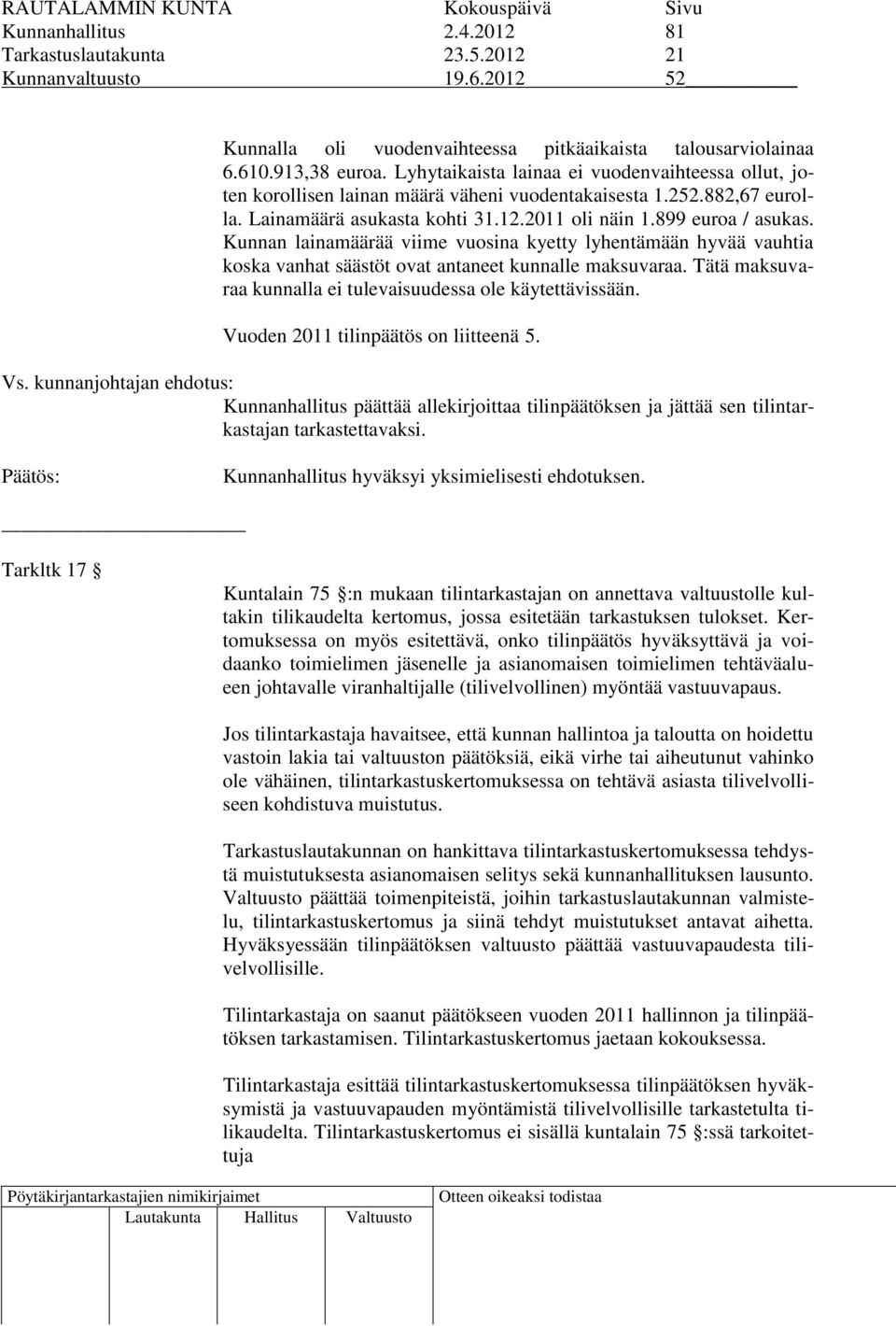 Kunnan lainamäärää viime vuosina kyetty lyhentämään hyvää vauhtia koska vanhat säästöt ovat antaneet kunnalle maksuvaraa. Tätä maksuvaraa kunnalla ei tulevaisuudessa ole käytettävissään.