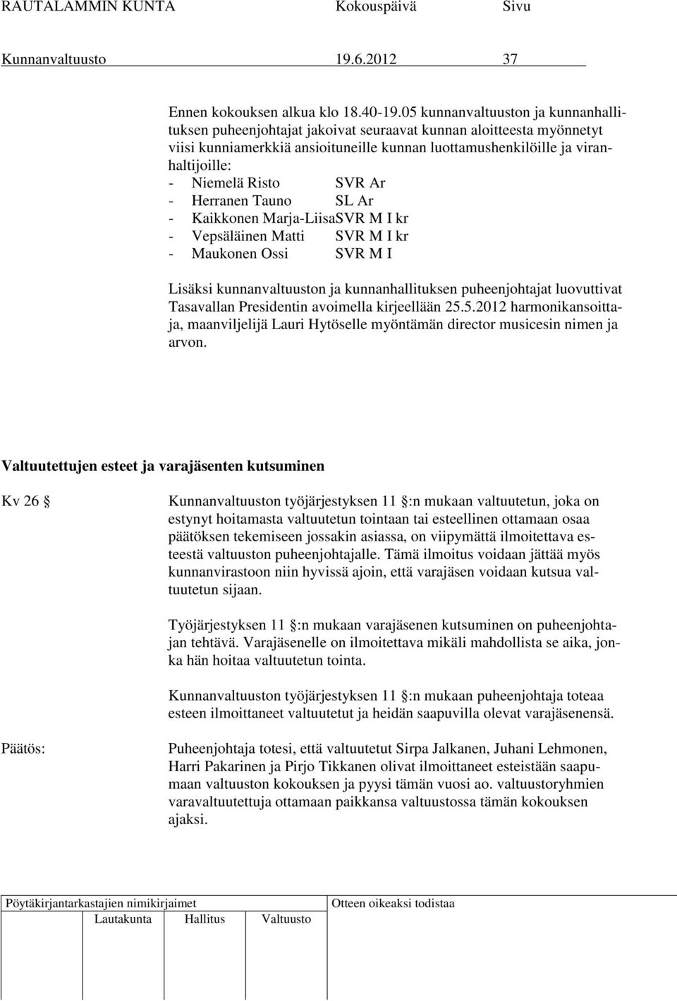 Risto SVR Ar - Herranen Tauno SL Ar - Kaikkonen Marja-LiisaSVR M I kr - Vepsäläinen Matti SVR M I kr - Maukonen Ossi SVR M I Lisäksi kunnanvaltuuston ja kunnanhallituksen puheenjohtajat luovuttivat