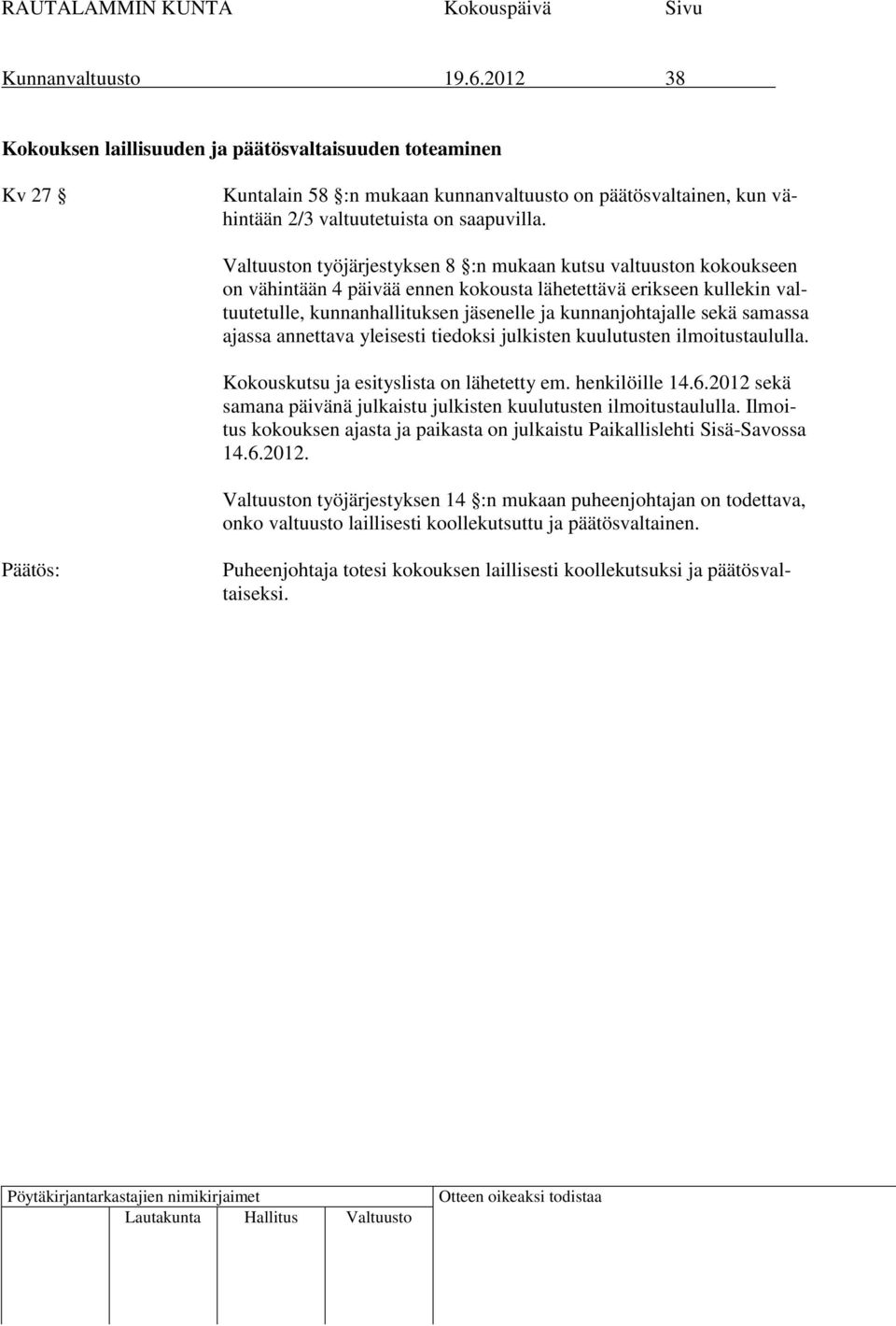 samassa ajassa annettava yleisesti tiedoksi julkisten kuulutusten ilmoitustaululla. Kokouskutsu ja esityslista on lähetetty em. henkilöille 14.6.