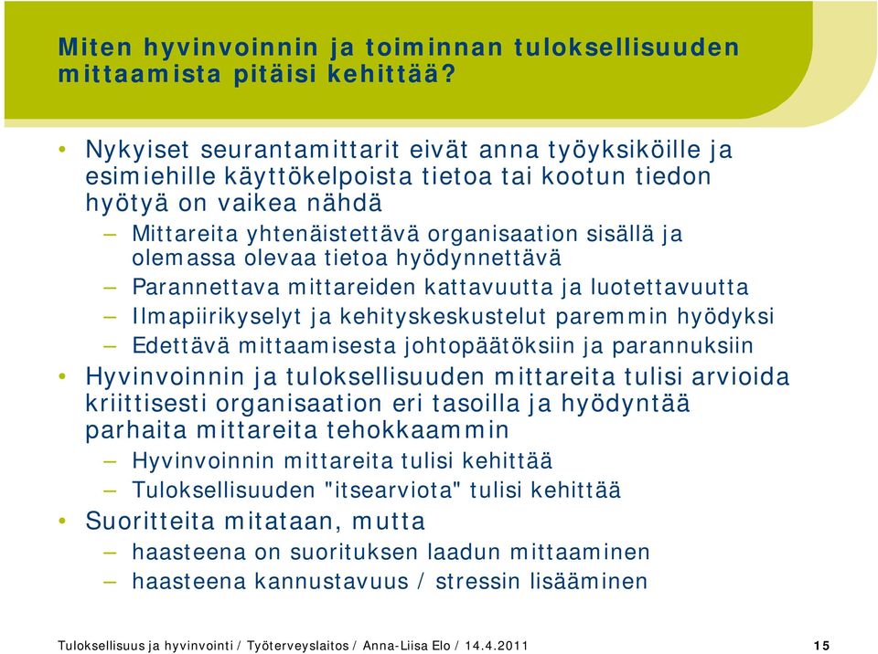 tietoa hyödynnettävä Parannettava mittareiden kattavuutta ja luotettavuutta Ilmapiirikyselyt ja kehityskeskustelut paremmin hyödyksi Edettävä mittaamisesta johtopäätöksiin ja parannuksiin