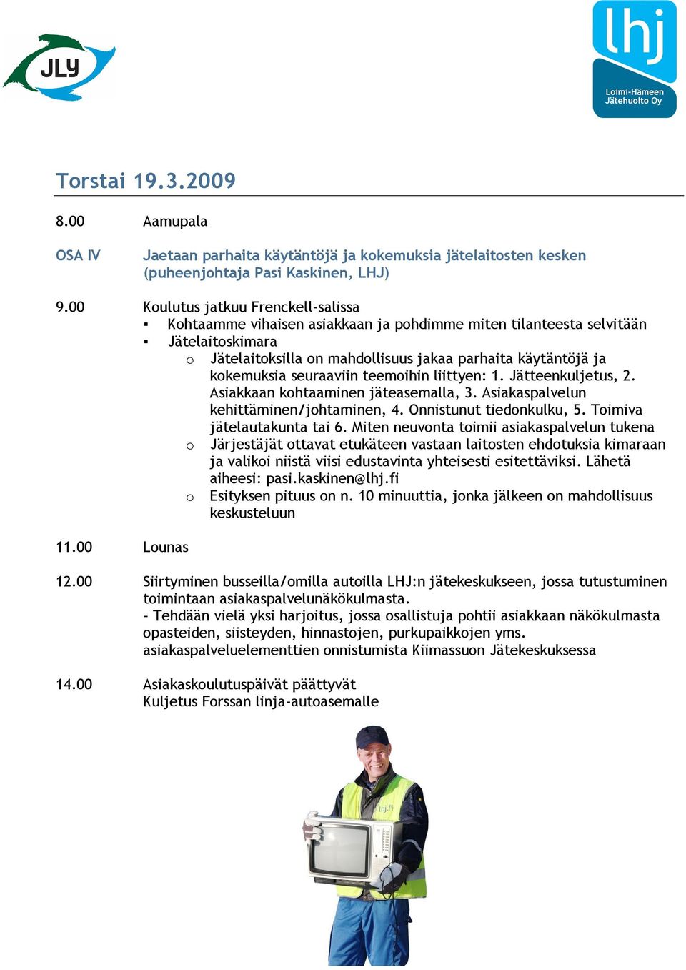 seuraaviin teemoihin liittyen: 1. Jätteenkuljetus, 2. Asiakkaan kohtaaminen jäteasemalla, 3. Asiakaspalvelun kehittäminen/johtaminen, 4. Onnistunut tiedonkulku, 5. Toimiva jätelautakunta tai 6.