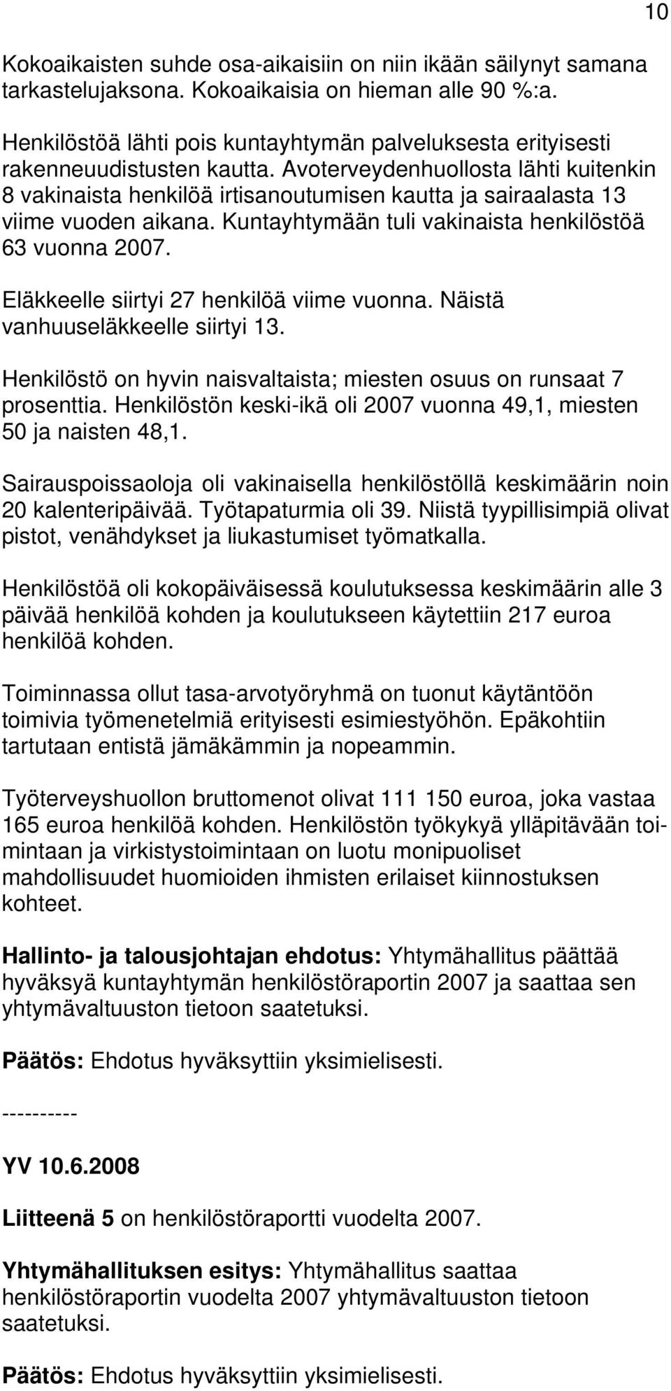 Avoterveydenhuollosta lähti kuitenkin 8 vakinaista henkilöä irtisanoutumisen kautta ja sairaalasta 13 viime vuoden aikana. Kuntayhtymään tuli vakinaista henkilöstöä 63 vuonna 2007.