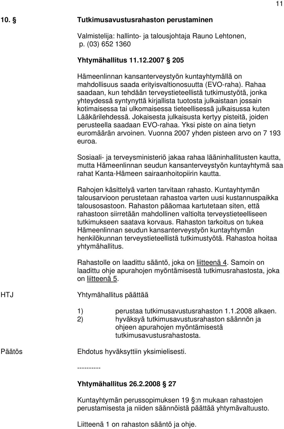 Rahaa saadaan, kun tehdään terveystieteellistä tutkimustyötä, jonka yhteydessä syntynyttä kirjallista tuotosta julkaistaan jossain kotimaisessa tai ulkomaisessa tieteellisessä julkaisussa kuten