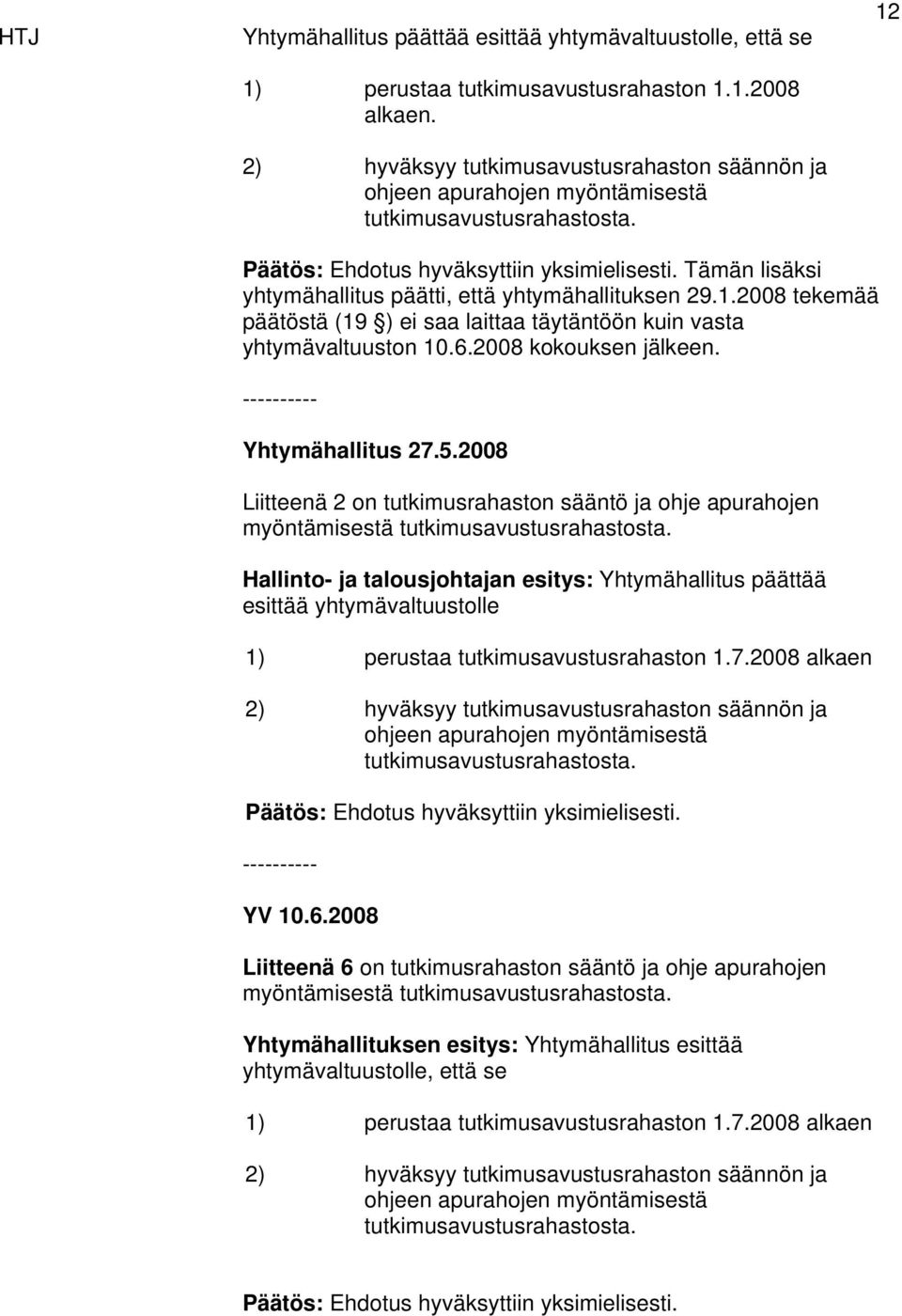 6.2008 kokouksen jälkeen. Yhtymähallitus 27.5.2008 Liitteenä 2 on tutkimusrahaston sääntö ja ohje apurahojen myöntämisestä tutkimusavustusrahastosta.