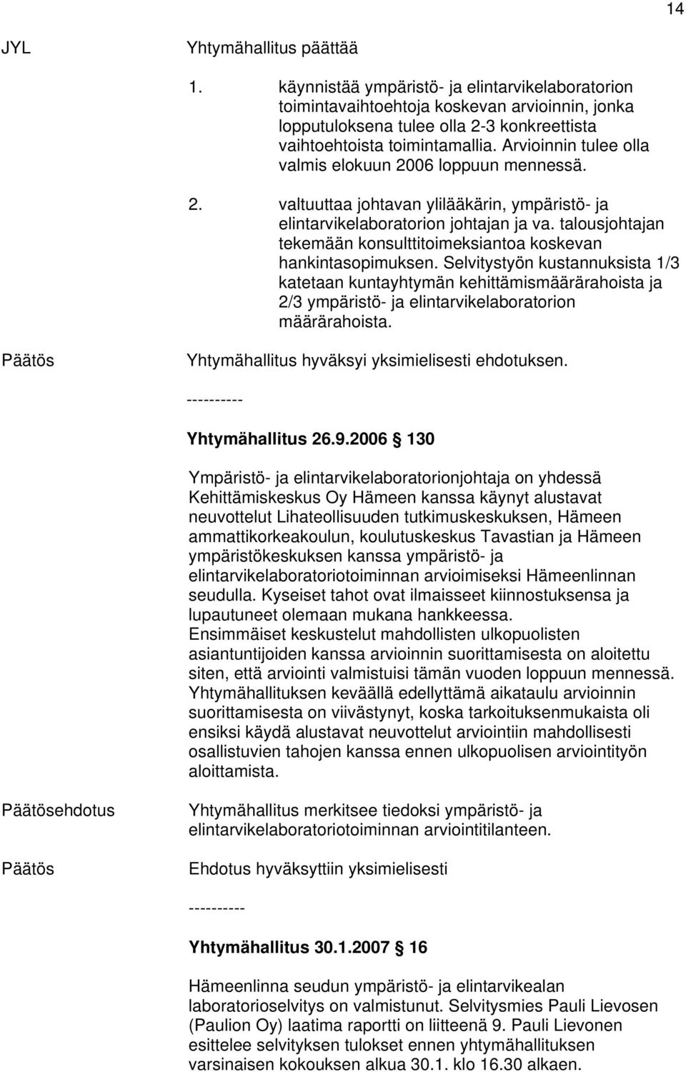 Arvioinnin tulee olla valmis elokuun 2006 loppuun mennessä. 2. valtuuttaa johtavan ylilääkärin, ympäristö- ja elintarvikelaboratorion johtajan ja va.