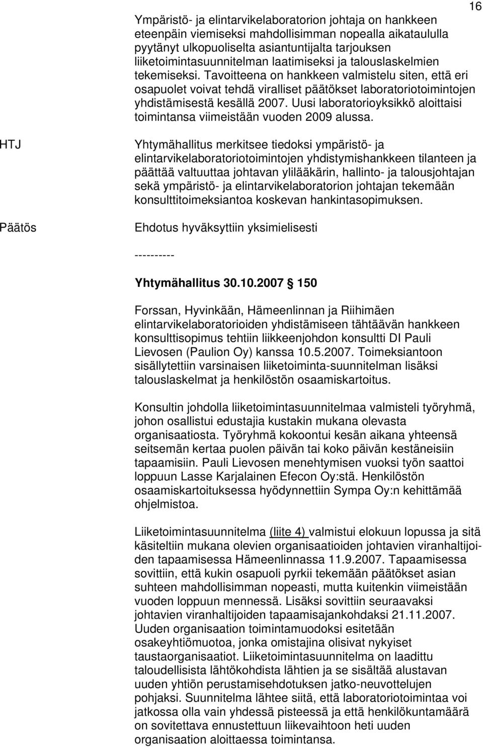 Uusi laboratorioyksikkö aloittaisi toimintansa viimeistään vuoden 2009 alussa.