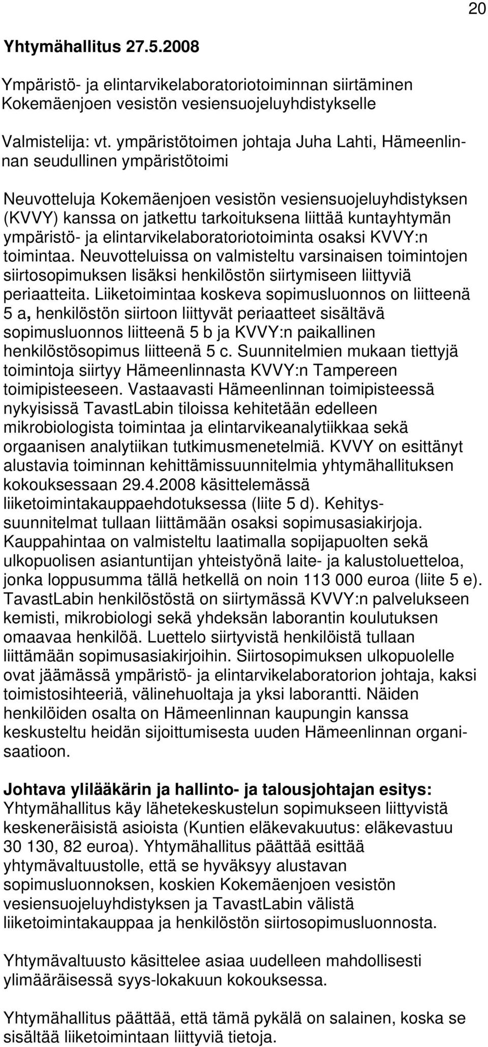 ympäristö- ja elintarvikelaboratoriotoiminta osaksi KVVY:n toimintaa. Neuvotteluissa on valmisteltu varsinaisen toimintojen siirtosopimuksen lisäksi henkilöstön siirtymiseen liittyviä periaatteita.