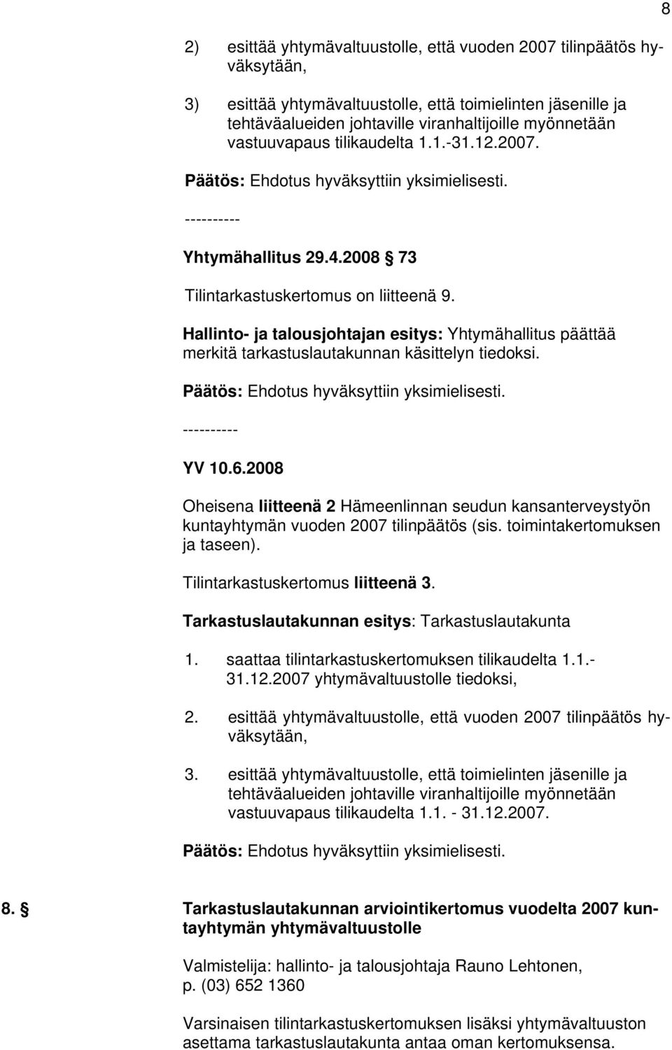 Hallinto- ja talousjohtajan esitys: Yhtymähallitus päättää merkitä tarkastuslautakunnan käsittelyn tiedoksi. YV 10.6.